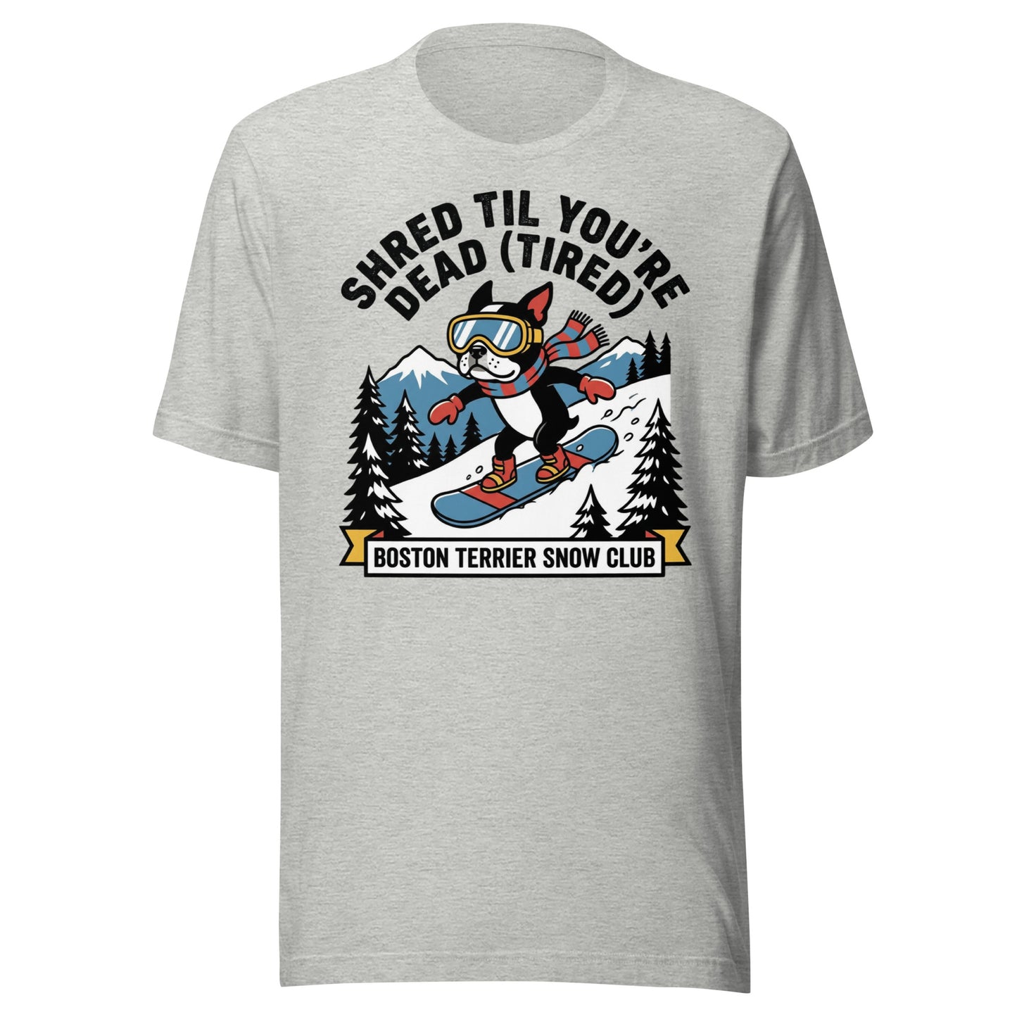 Shred Til You're Dead (Tired) Boston Terrier Snow Club Unisex T-Shirt . Athletic Heather