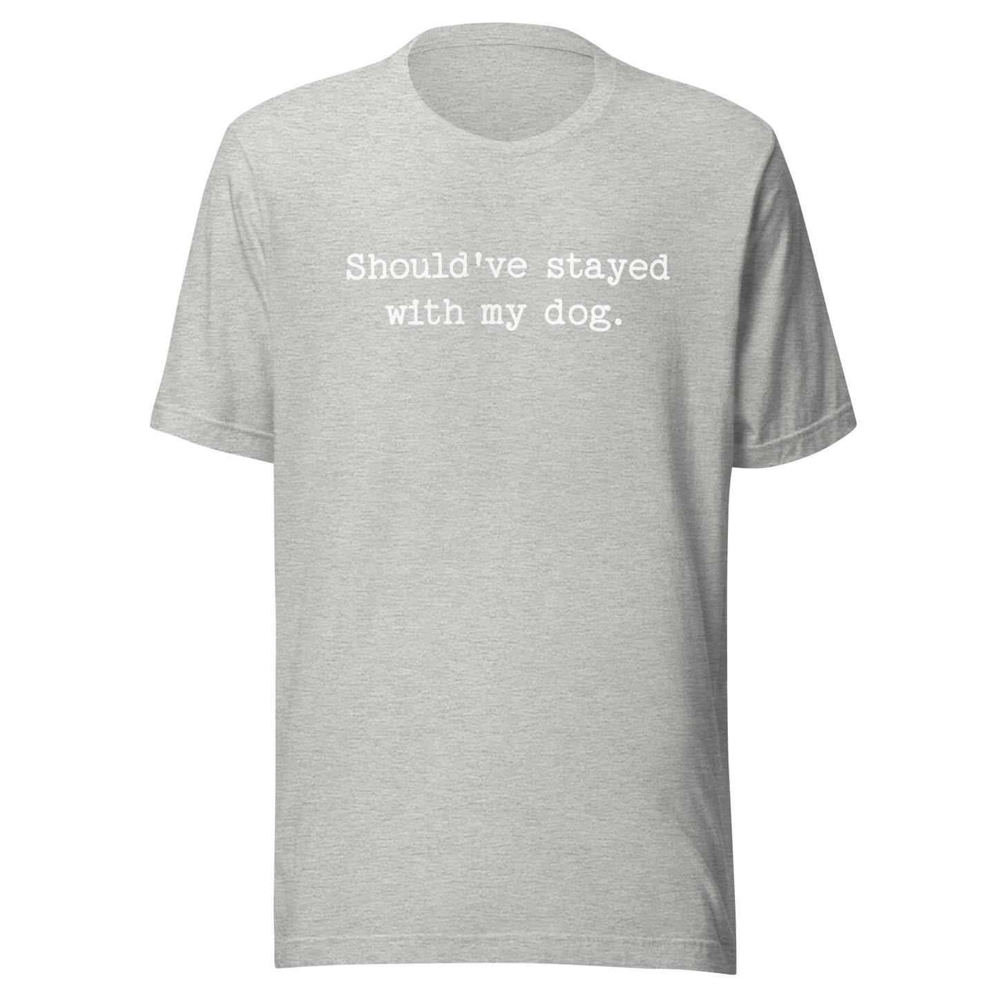 Should've Stayed With My Dog Funny Unisex T-Shirt . Athletic Heather