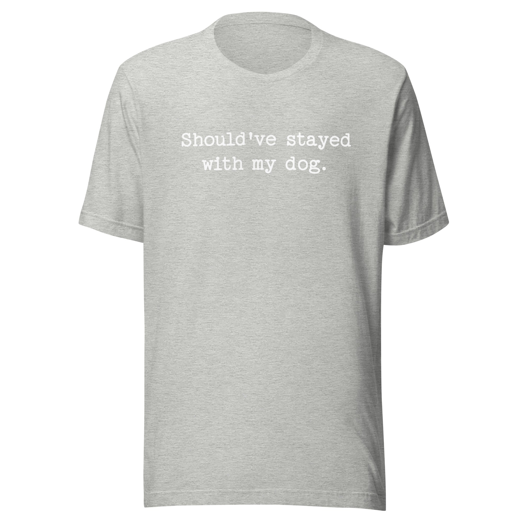 Should've Stayed With My Dog Funny Unisex T-Shirt . Athletic Heather
