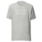 I Left My Dog To Be Here... This Better Be Good Funny Unisex T-Shirt . Athletic Heather