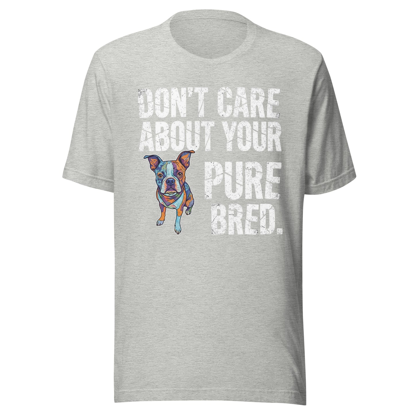 Colored Boston Terrier Dog - Don't Care About Your Pure Bred Unisex T-Shirt . Athletic Heather