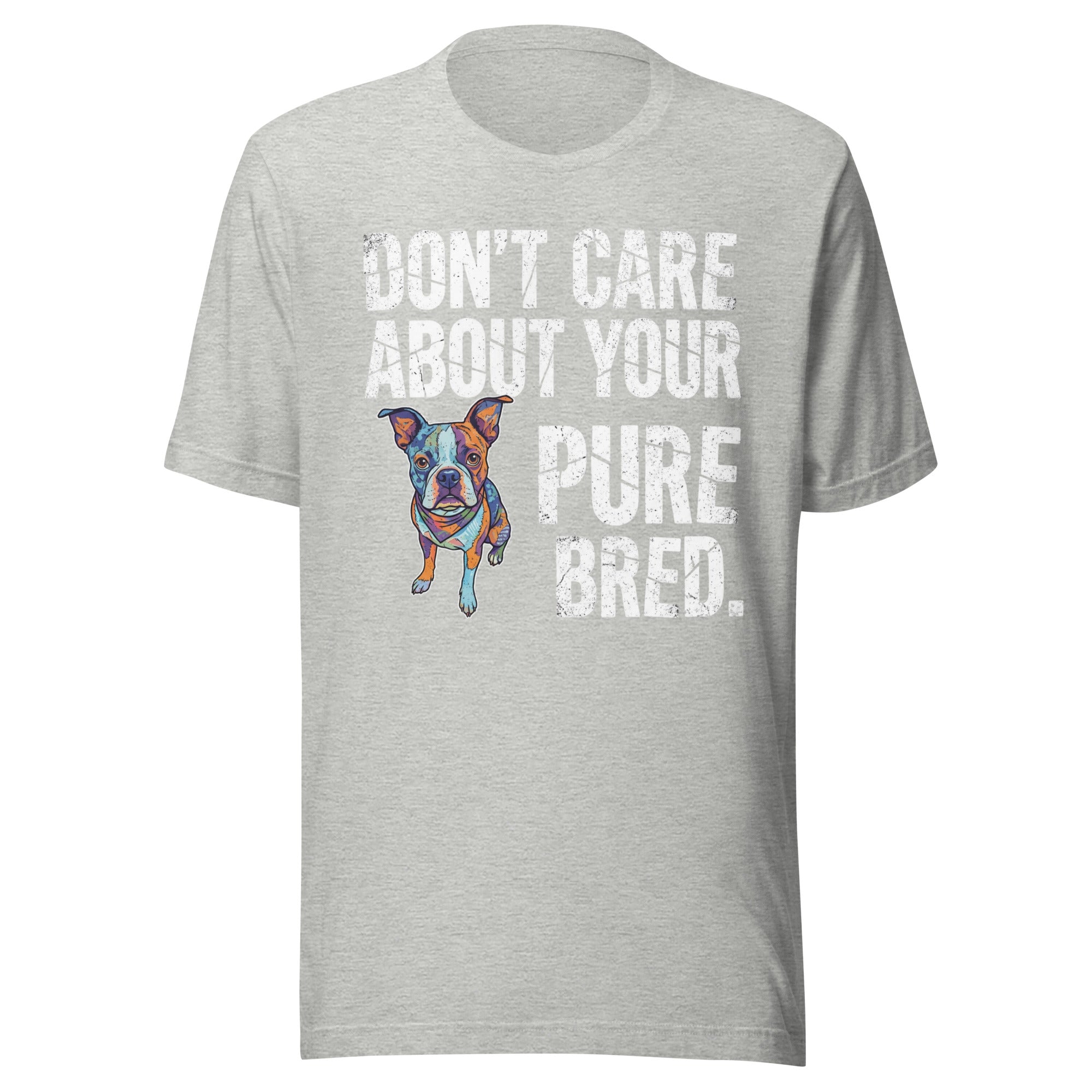 Colored Boston Terrier Dog - Don't Care About Your Pure Bred Unisex T-Shirt . Athletic Heather
