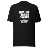Boston Terrier Owner Like A Normal Dog Owner But Cooler Unisex T-Shirt