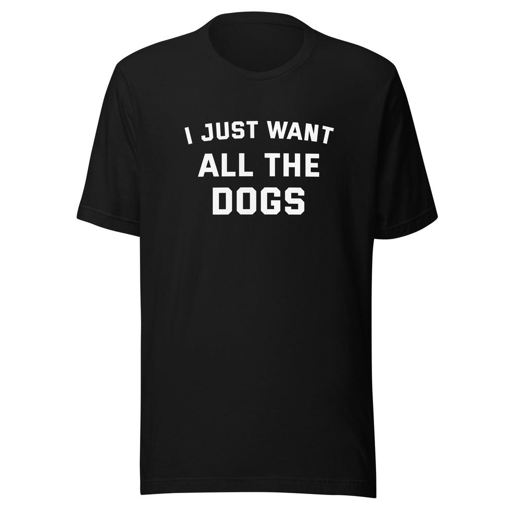 I Just Want All The Dogs T-Shirt