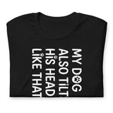 Funny Dog Shirt – My Dog Tilts His Head Like That – Cute Dog Mom Gift, Dog Lover Unisex T-Shirt .