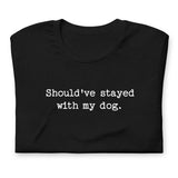 Should've Stayed With My Dog Funny Unisex T-Shirt .