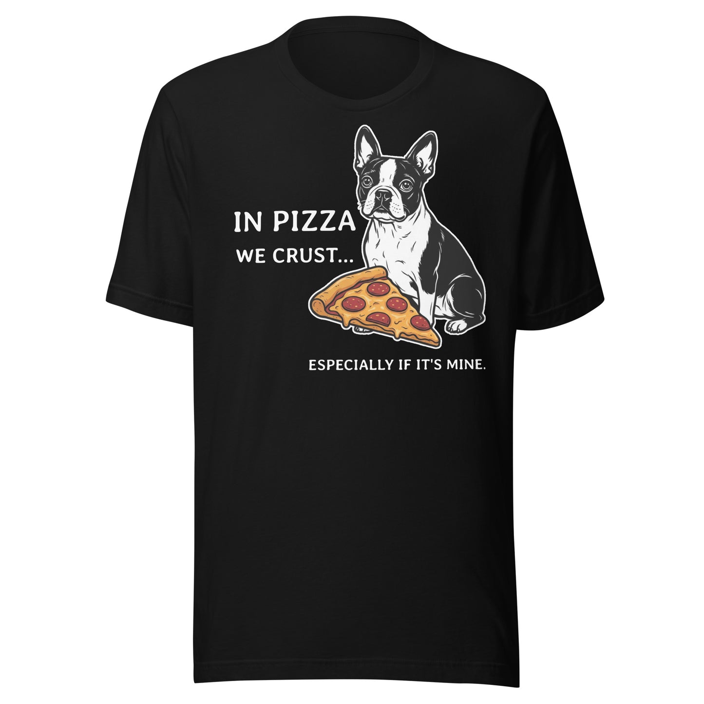 In Pizza We Crust... Especially If It's Mine - Boston Terrier Dog Unisex T-Shirt . Black