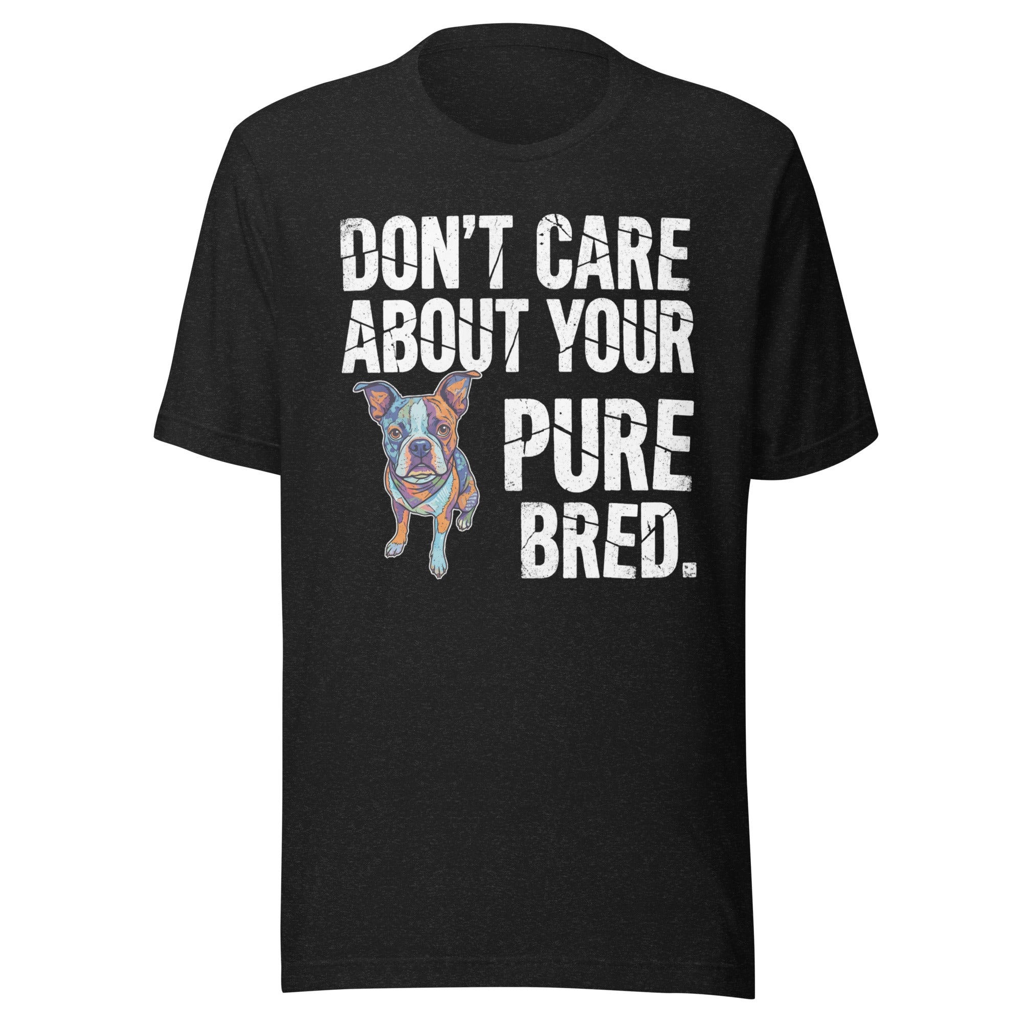 Colored Boston Terrier Dog - Don't Care About Your Pure Bred Unisex T-Shirt . Black Heather
