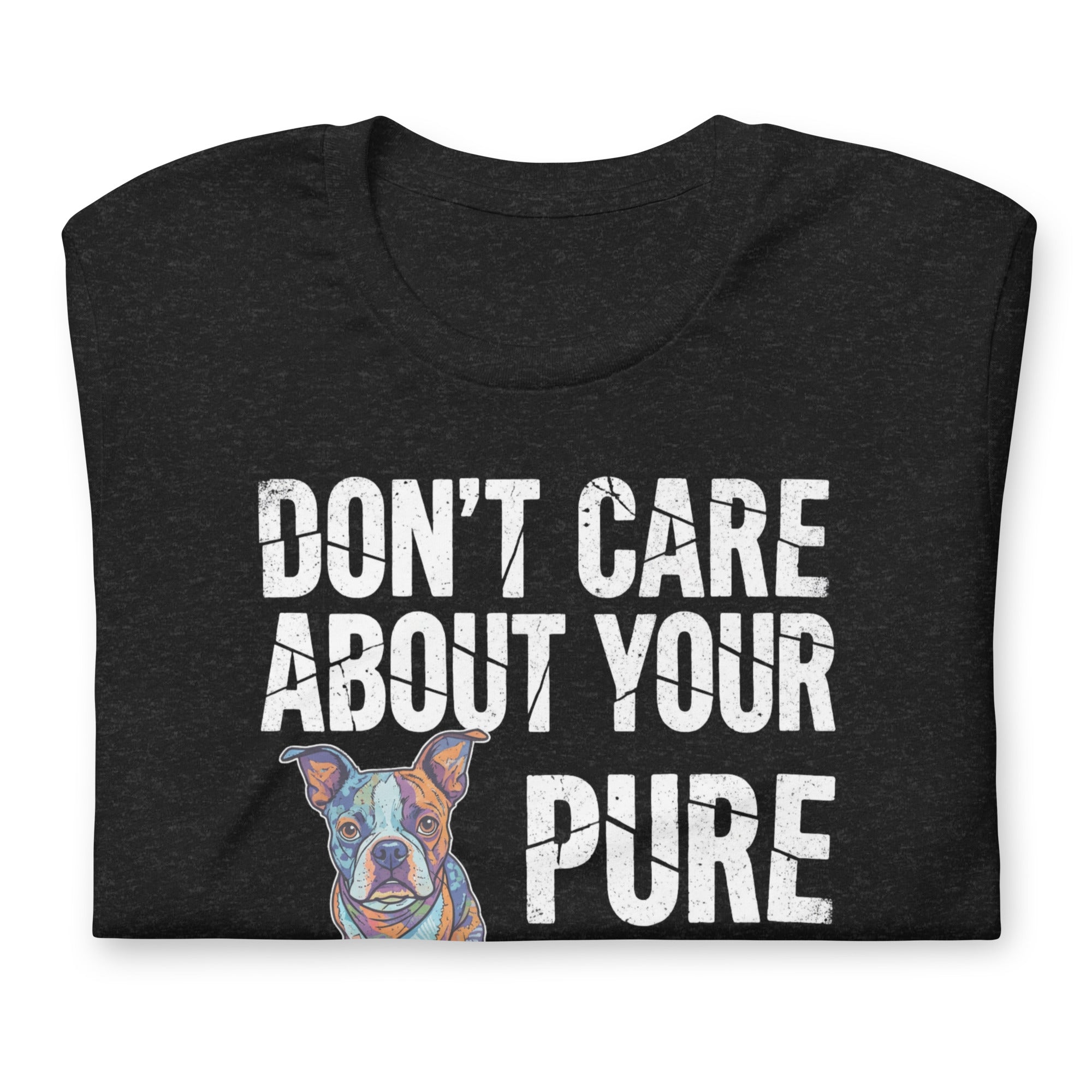 Colored Boston Terrier Dog - Don't Care About Your Pure Bred Unisex T-Shirt .