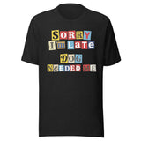 Ransom Note Style Dog Lover Shirt – Sorry I’m Late Dog Needed Me Unisex T-Shirt . Black Heather