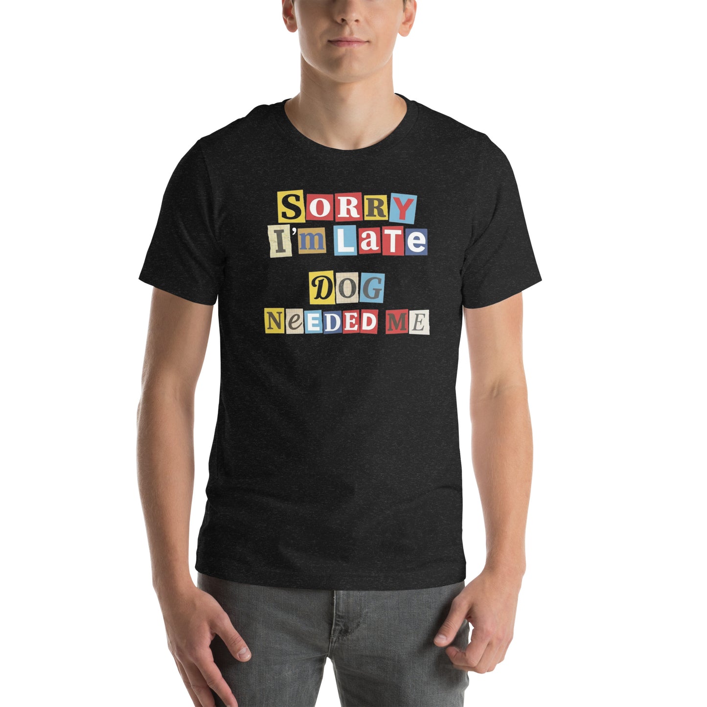 Ransom Note Style Dog Lover Shirt – Sorry I’m Late Dog Needed Me Unisex T-Shirt .