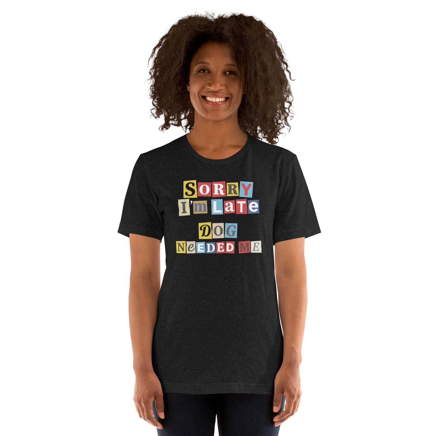 Ransom Note Style Dog Lover Shirt – Sorry I’m Late Dog Needed Me Unisex T-Shirt .