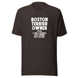 Boston Terrier Owner Like A Normal Dog Owner But Cooler Unisex T-Shirt