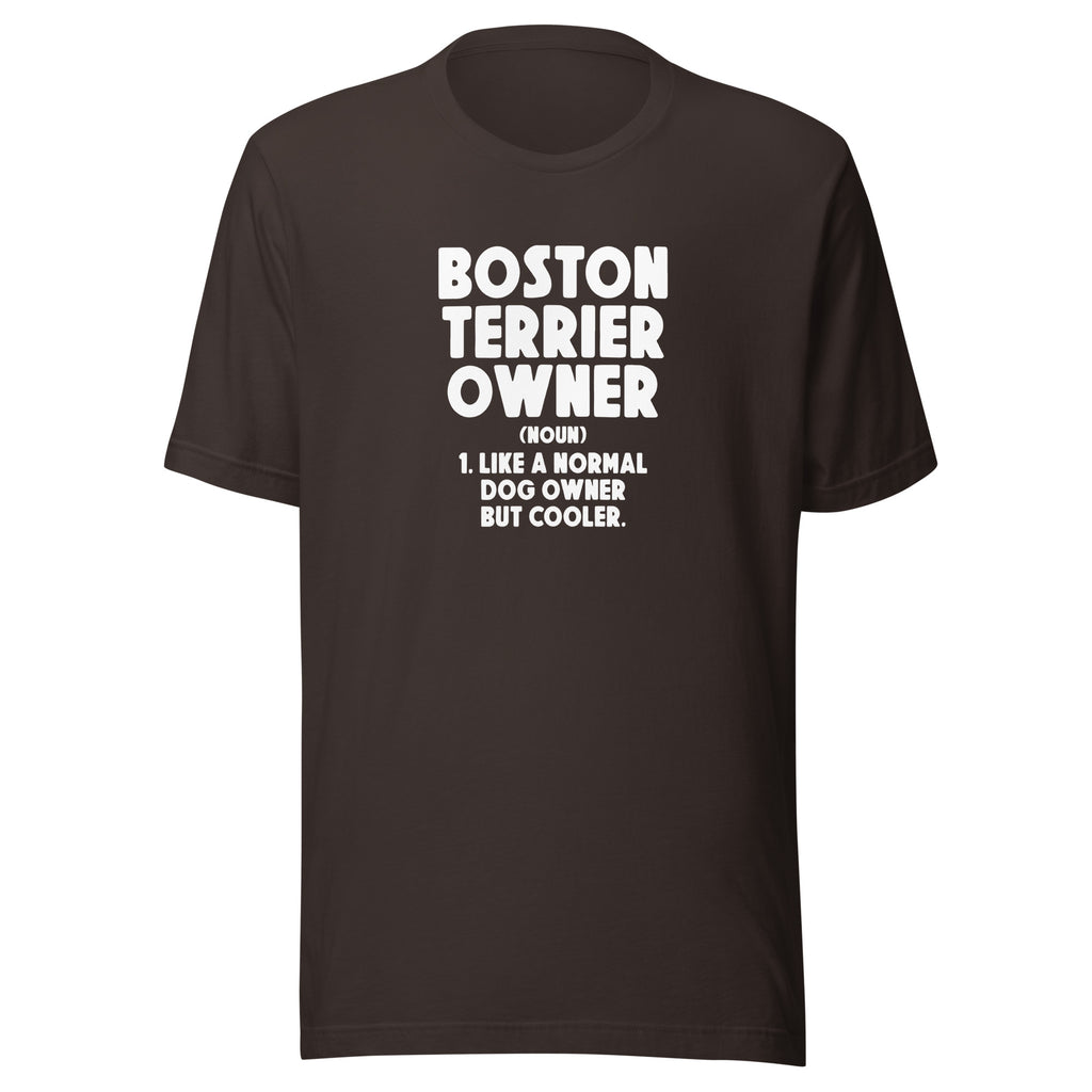 Boston Terrier Owner Like A Normal Dog Owner But Cooler Unisex T-Shirt