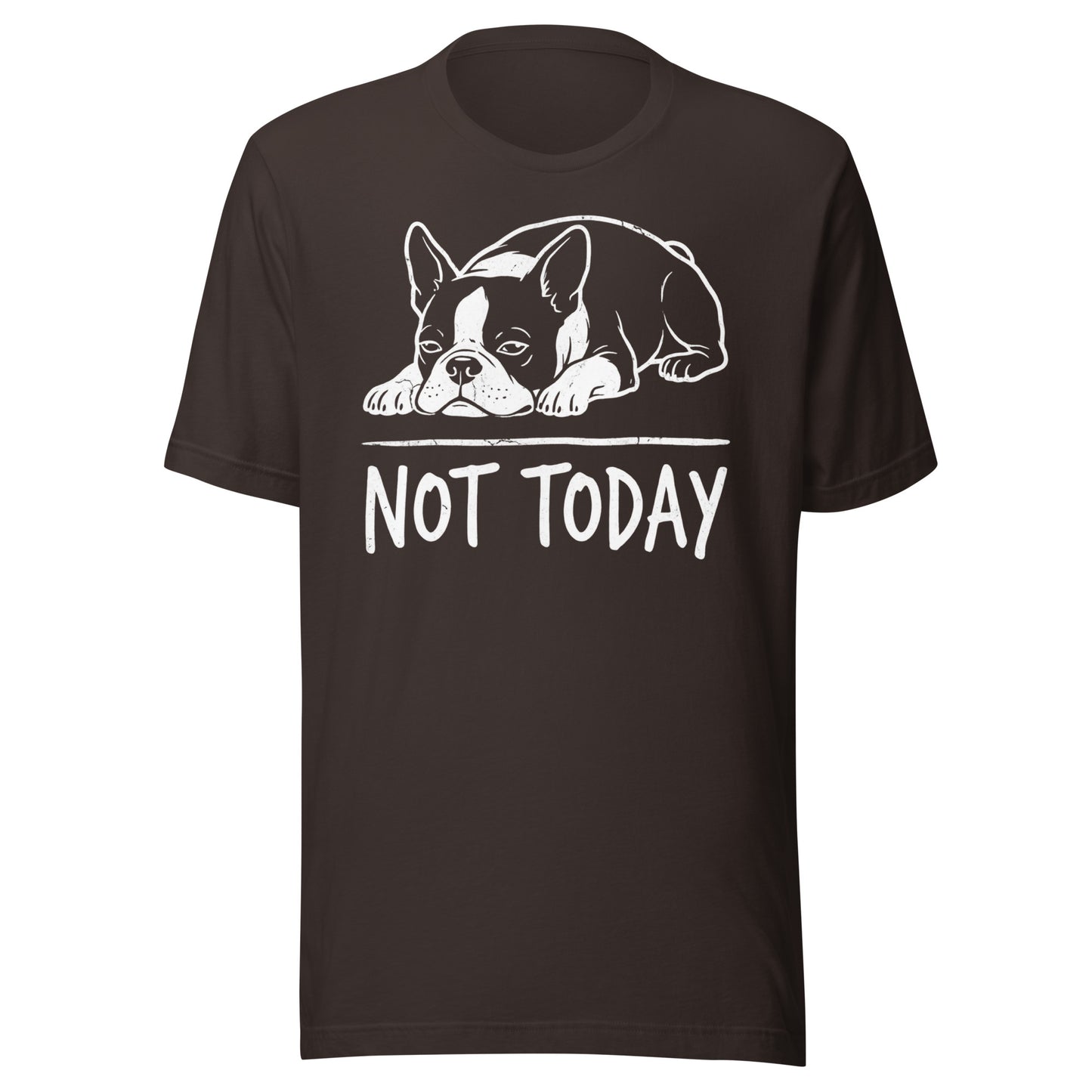 Not Today Lazy Boston Terrier Dog Unisex T-Shirt . Brown