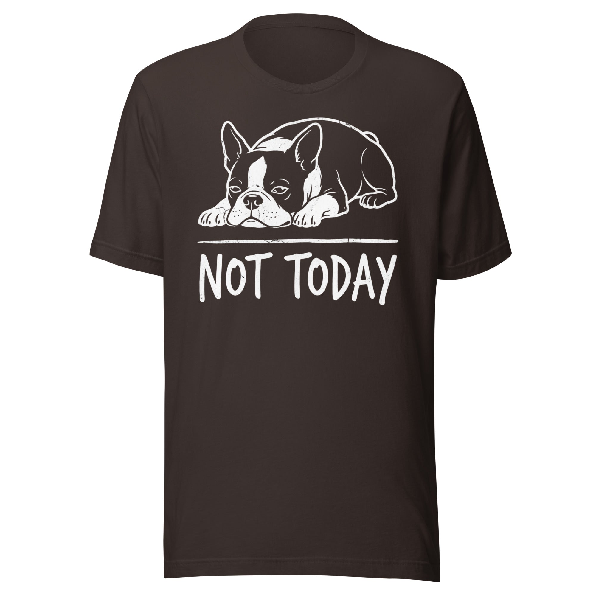 Not Today Lazy Boston Terrier Dog Unisex T-Shirt . Brown