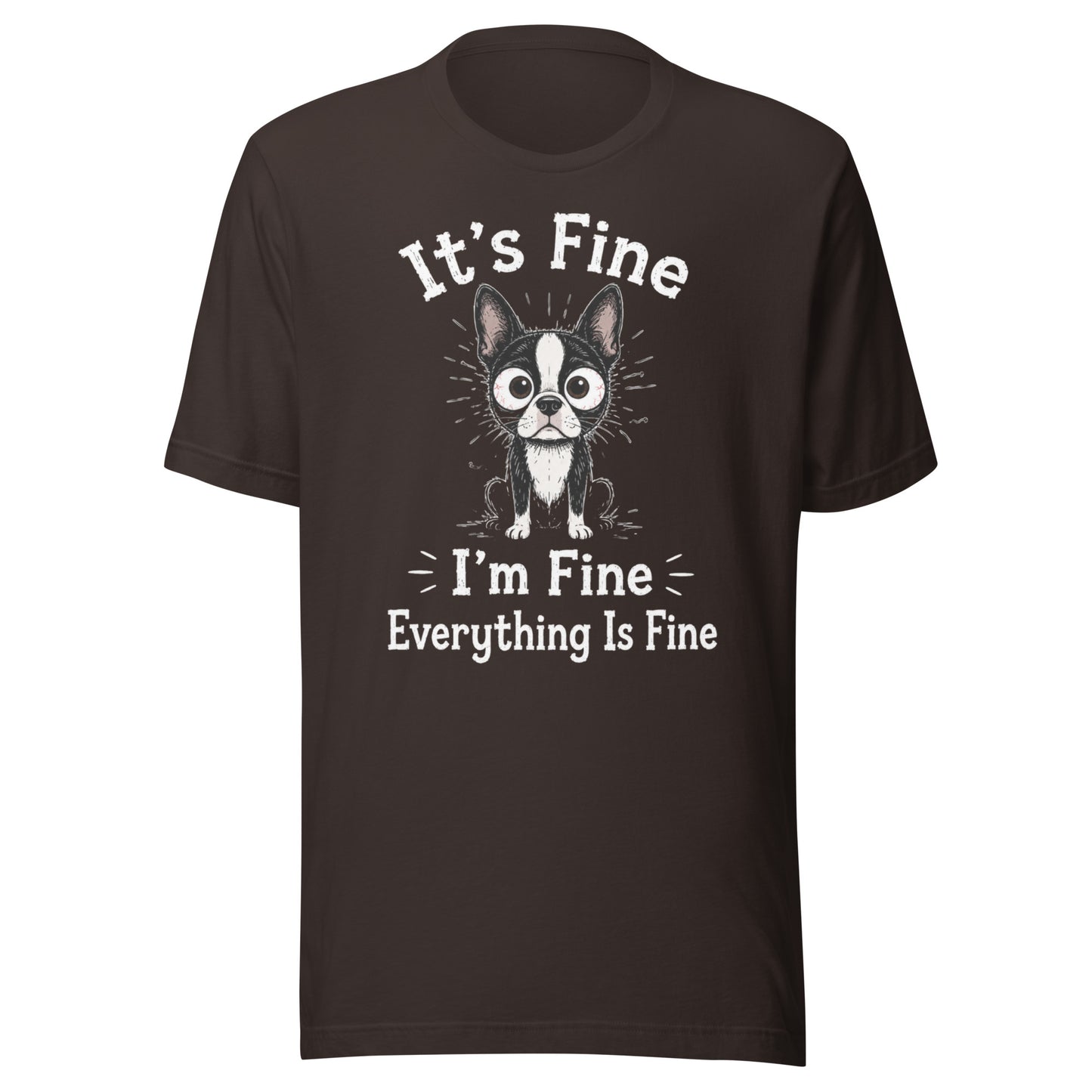 It's Fine I'm Fine Everything Is Fine Sarcasm Funny Dog Unisex T-Shirt . Brown