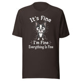 It's Fine I'm Fine Everything Is Fine Sarcasm Funny Dog Unisex T-Shirt . Brown