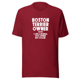 Boston Terrier Owner Like A Normal Dog Owner But Cooler Unisex T-Shirt