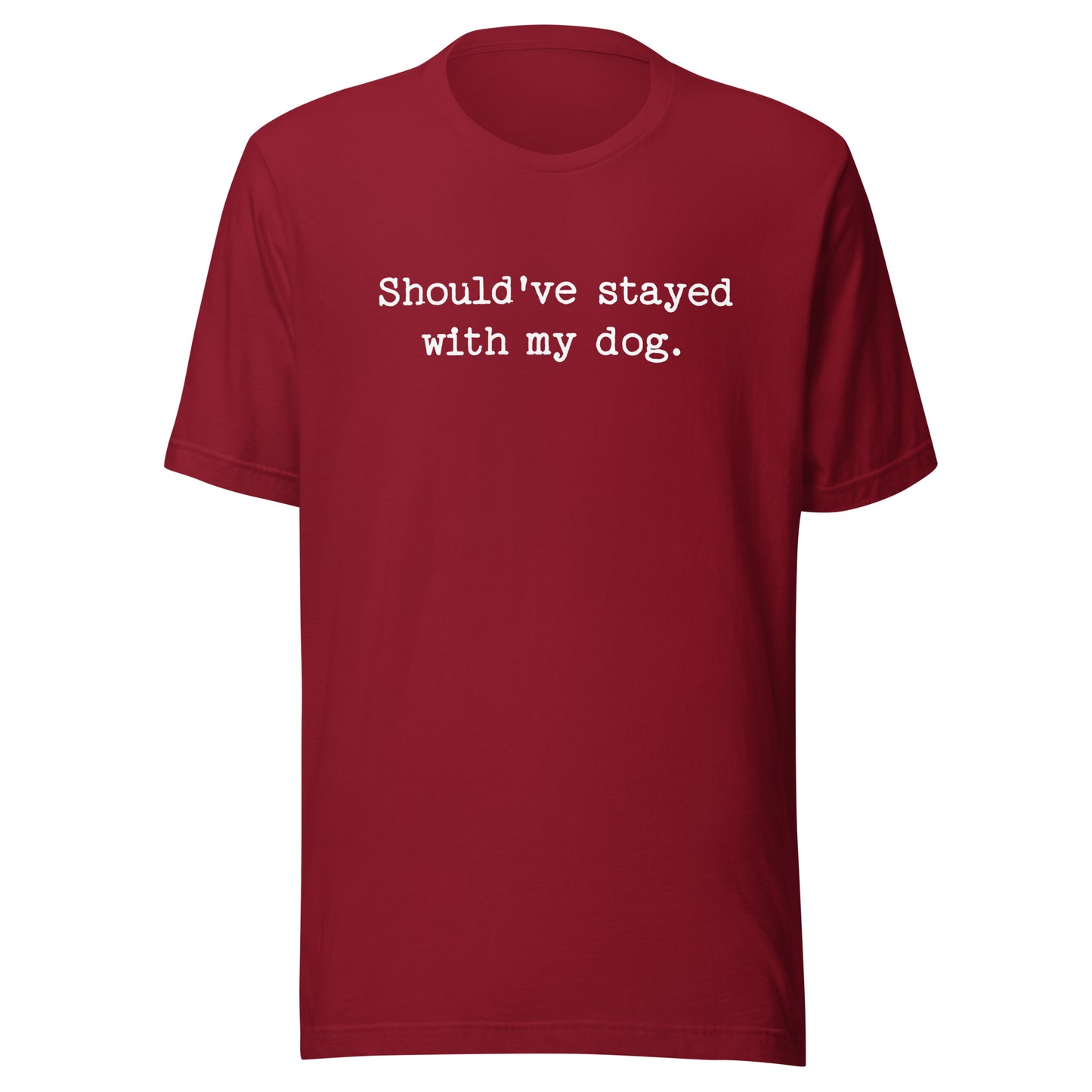 Should've Stayed With My Dog Funny Unisex T-Shirt . Cardinal