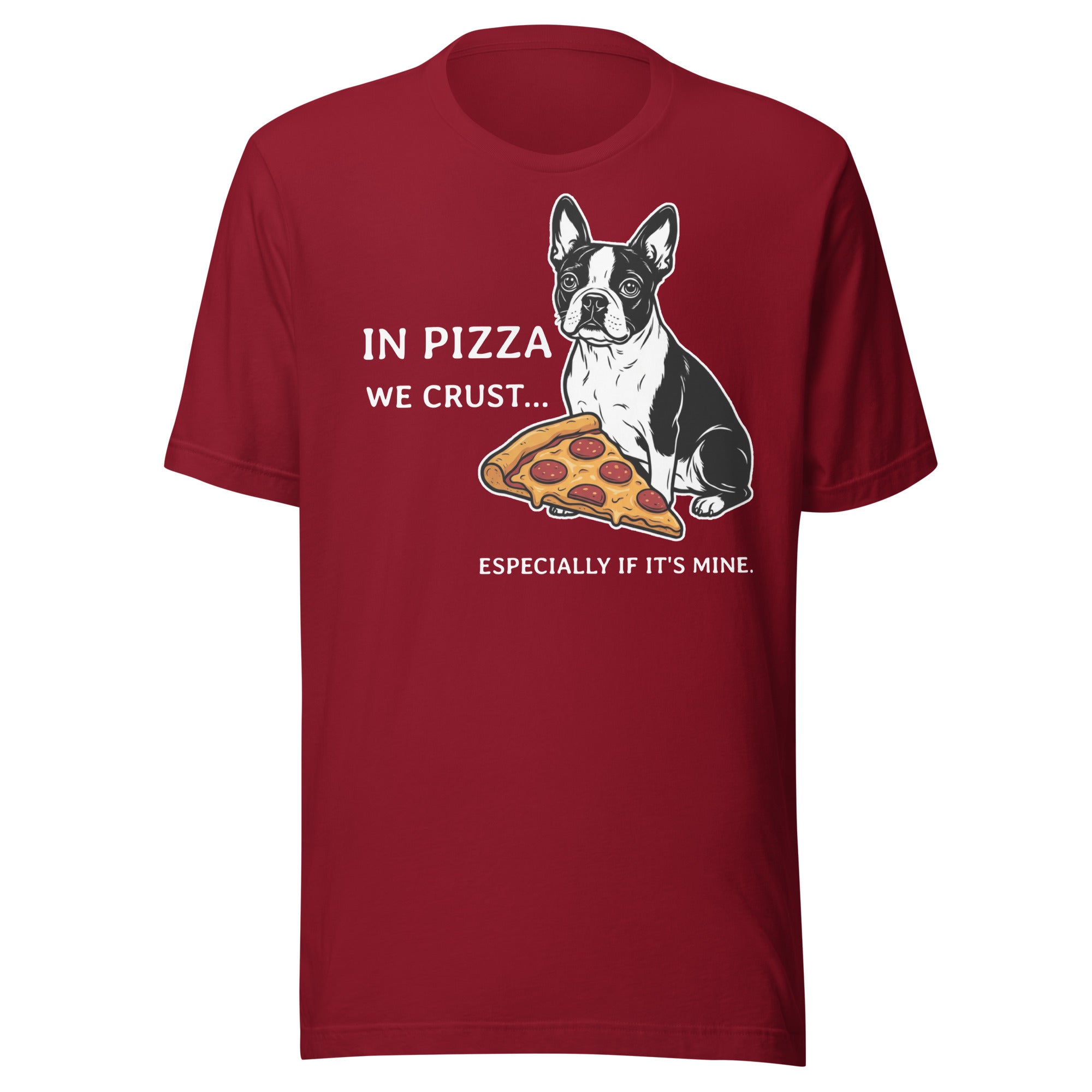 In Pizza We Crust... Especially If It's Mine - Boston Terrier Dog Unisex T-Shirt . Cardinal