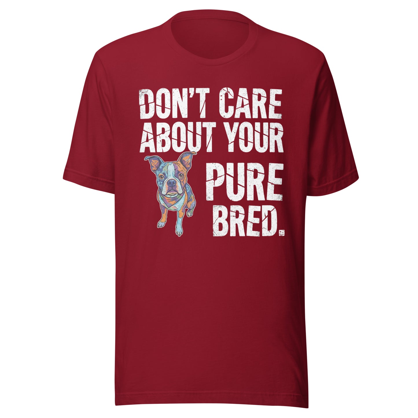 Colored Boston Terrier Dog - Don't Care About Your Pure Bred Unisex T-Shirt . Cardinal