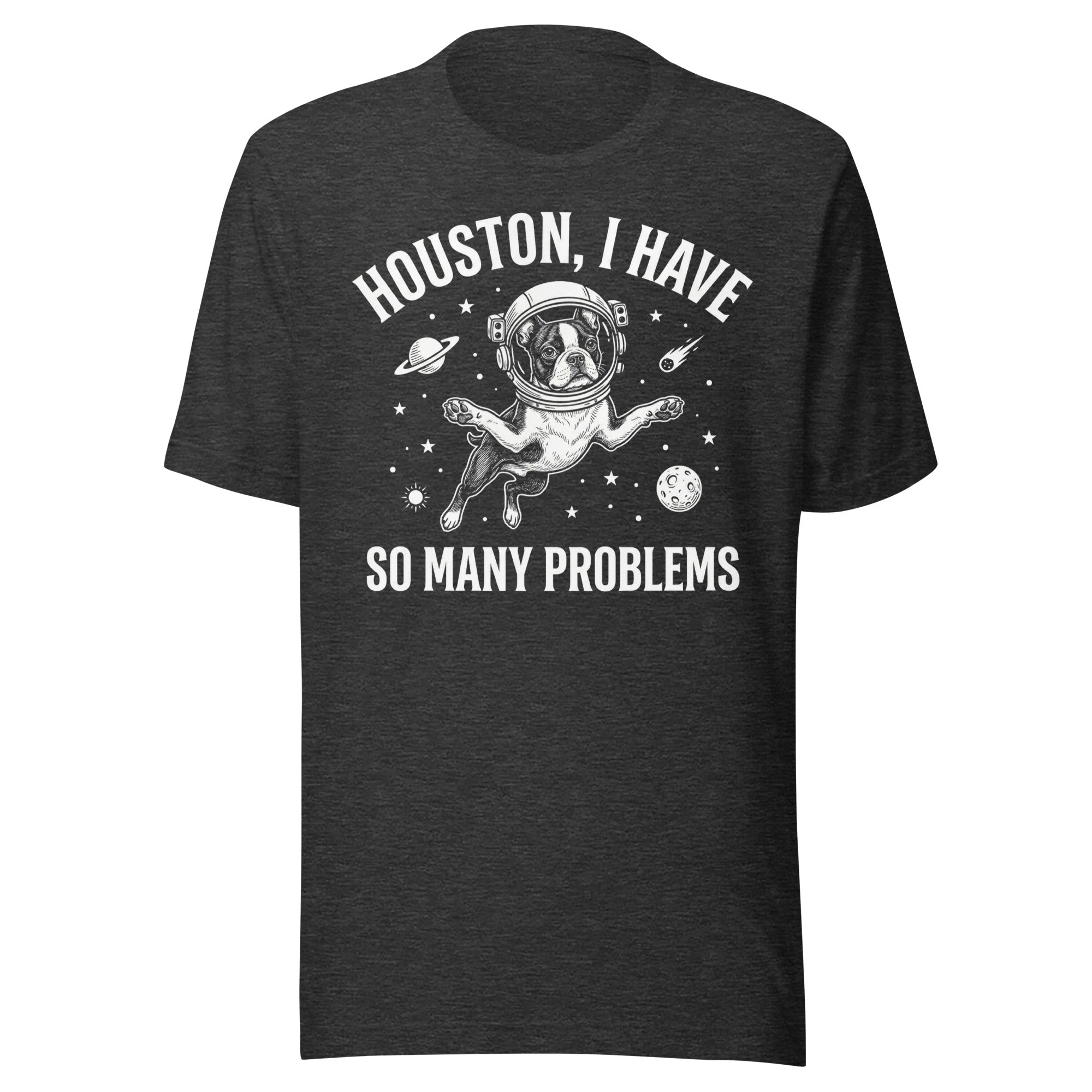 Houston, I Have So Many Problems - Funny Boston Terrier Astronaut Unisex T-Shirt . Dark Grey Heather