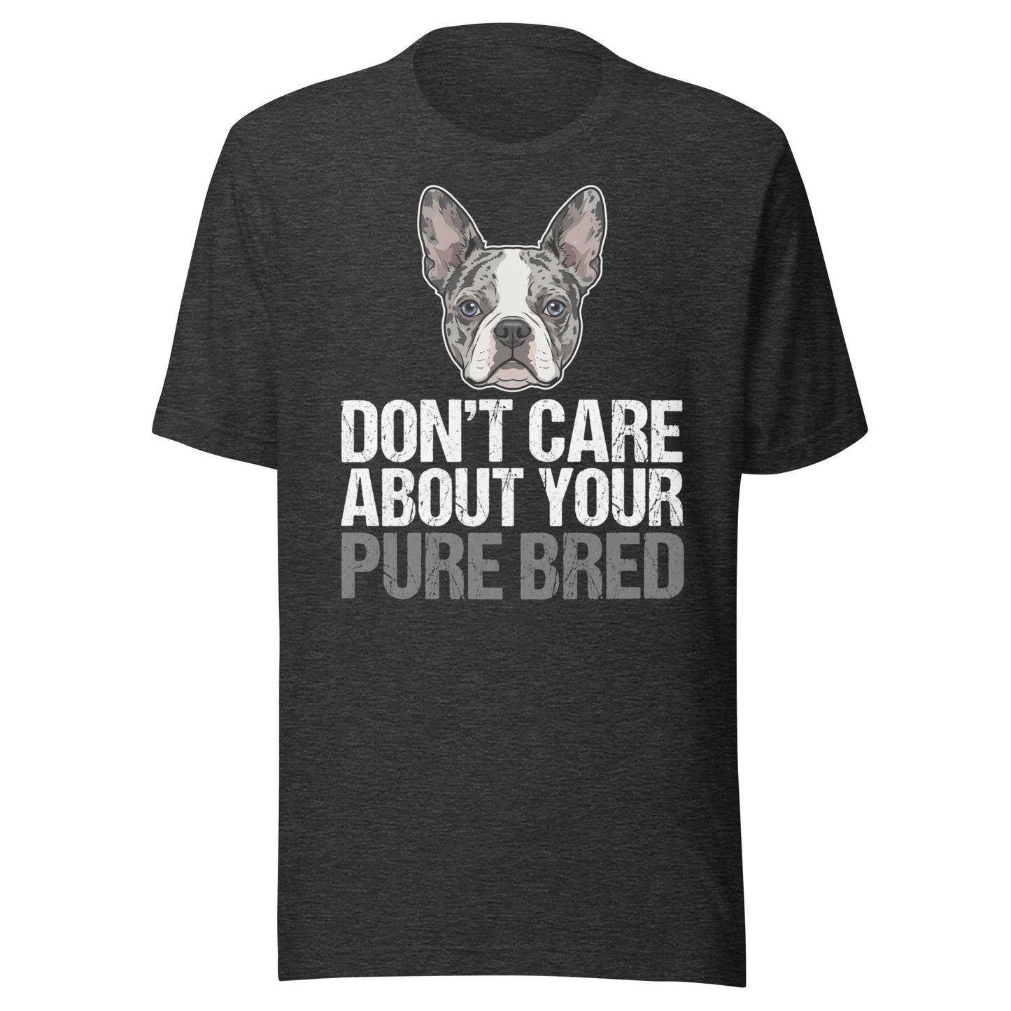 Merle Boston Terrier Dog - Don't Care About Your Pure Bred Unisex T-Shirt . Dark Grey Heather