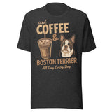 Iced Coffee & Boston Terrier All Day Every Day Unisex T-Shirt . Dark Grey Heather