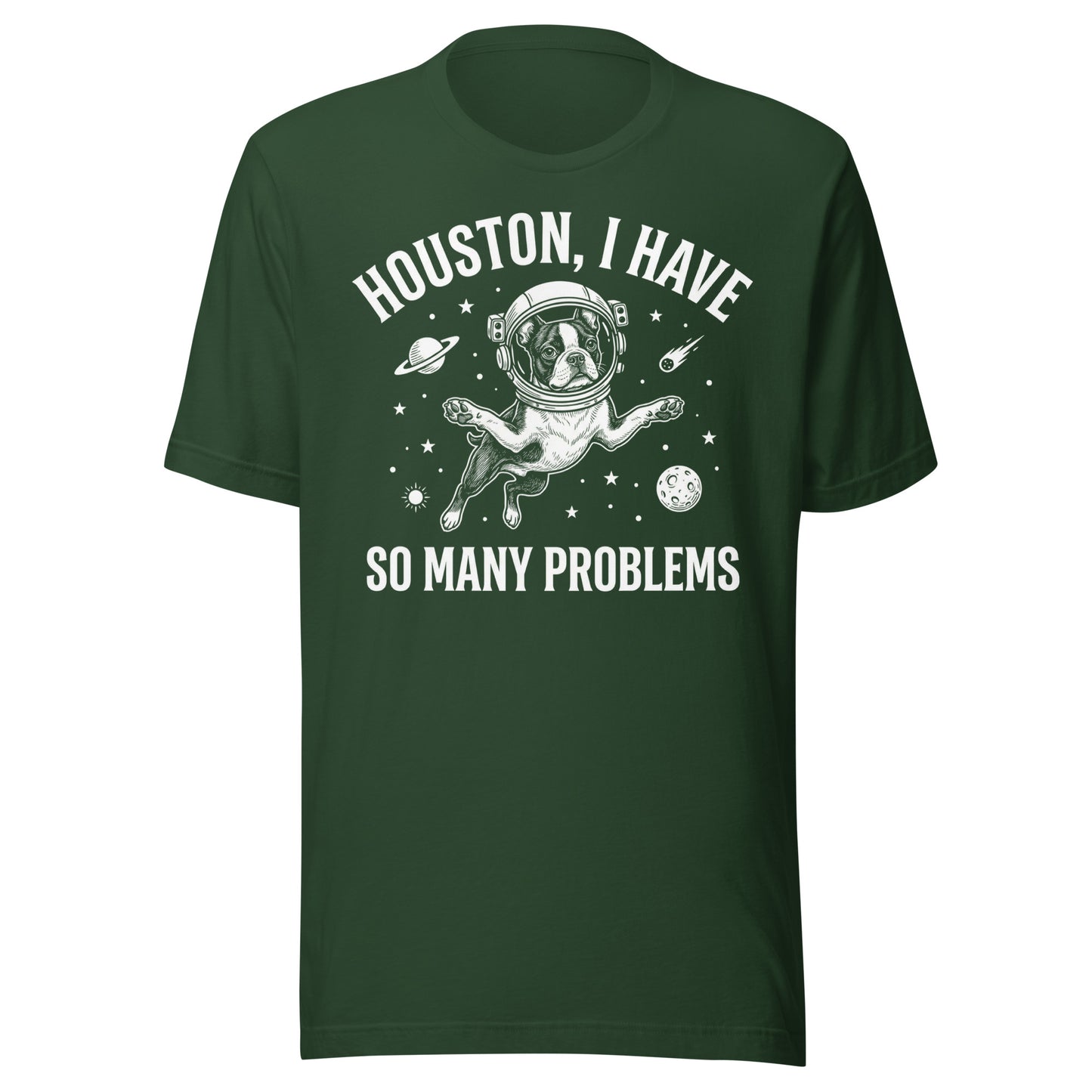 Houston, I Have So Many Problems - Funny Boston Terrier Astronaut Unisex T-Shirt . Forest