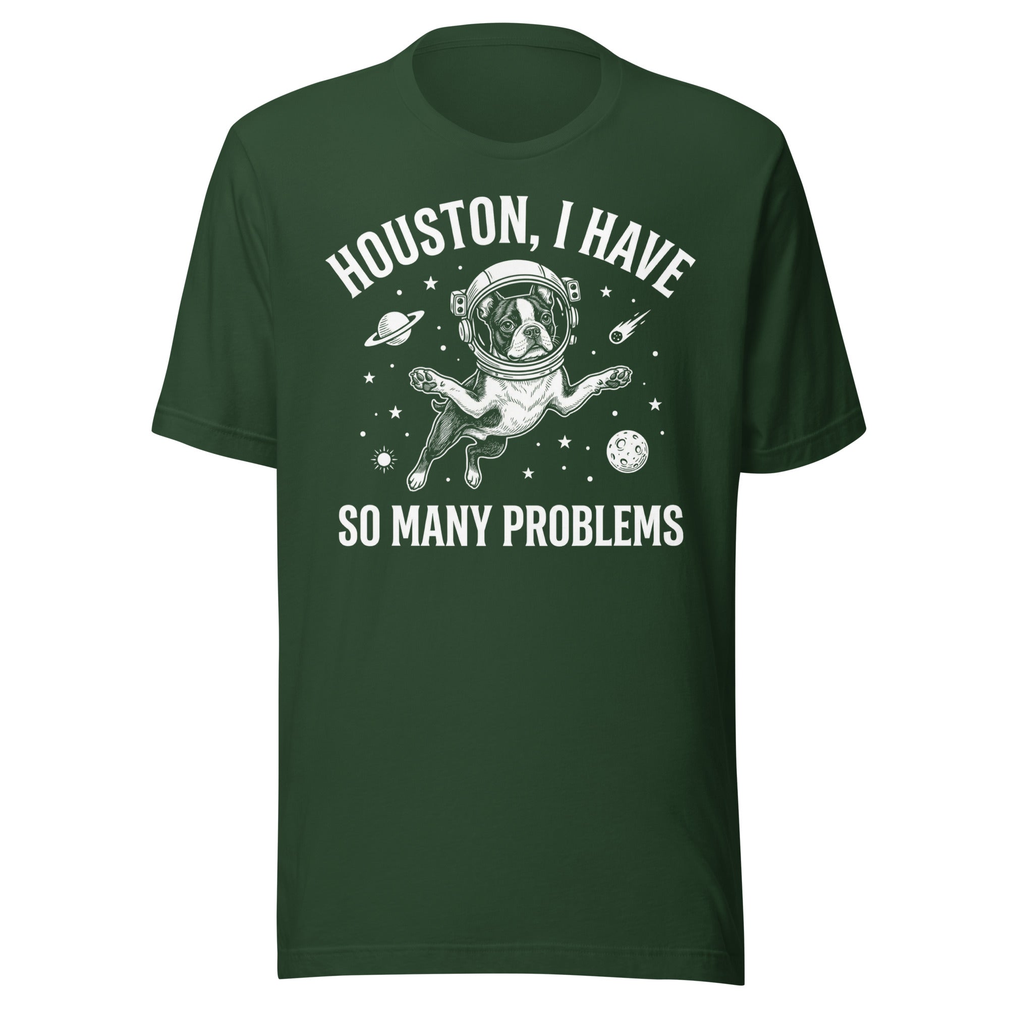 Houston, I Have So Many Problems - Funny Boston Terrier Astronaut Unisex T-Shirt . Forest