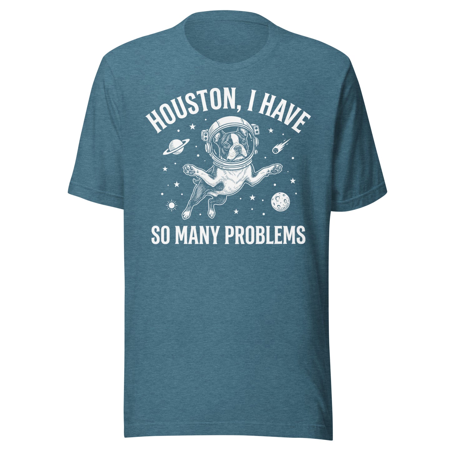 Houston, I Have So Many Problems - Funny Boston Terrier Astronaut Unisex T-Shirt . Heather Deep Teal