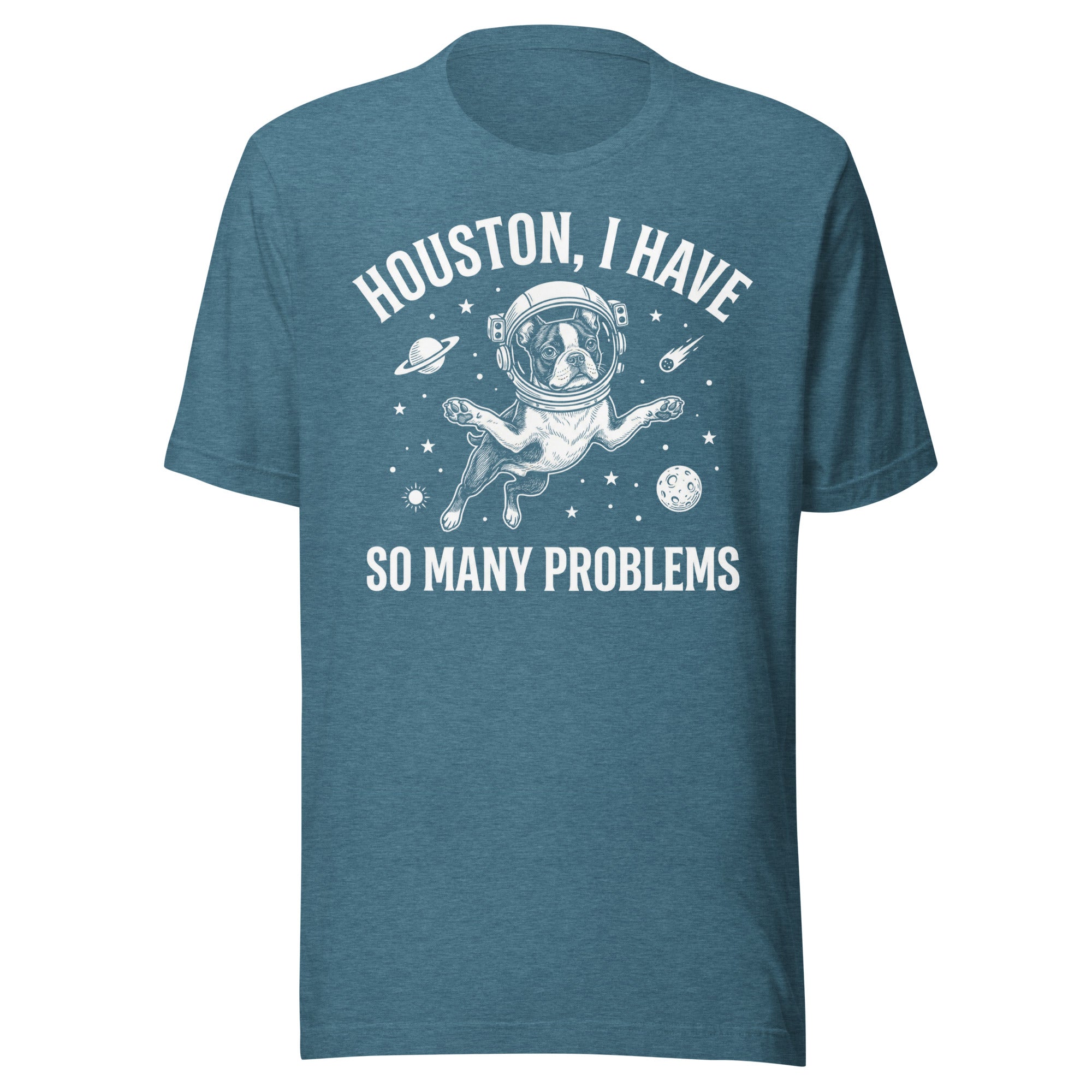 Houston, I Have So Many Problems - Funny Boston Terrier Astronaut Unisex T-Shirt . Heather Deep Teal