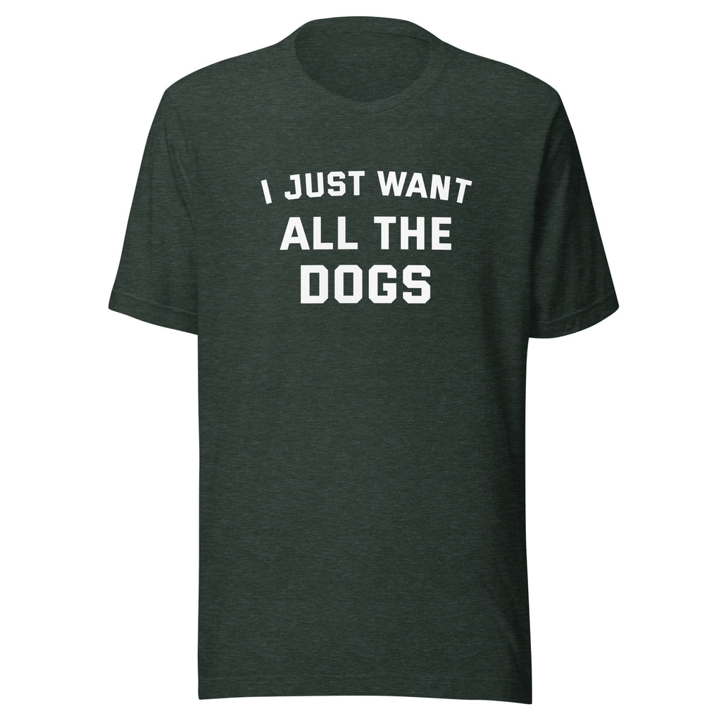 I Just Want All The Dogs T-Shirt