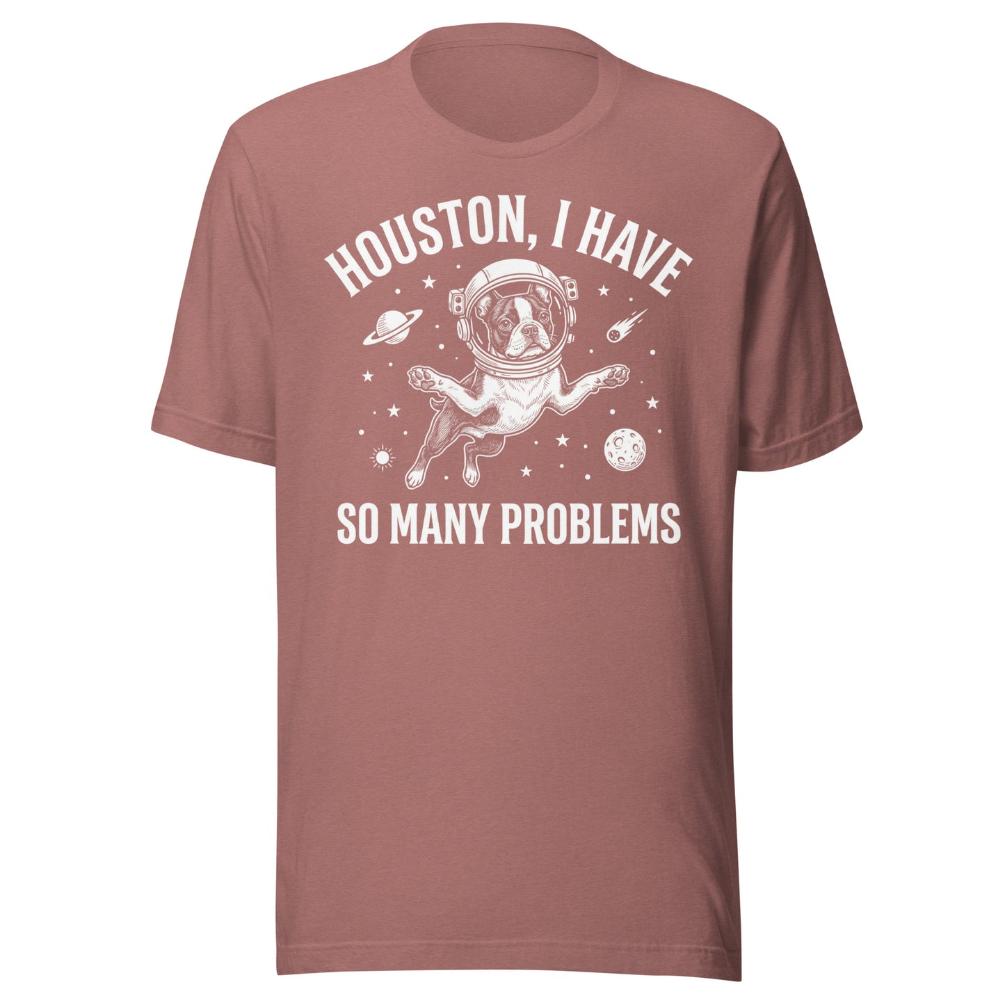 Houston, I Have So Many Problems - Funny Boston Terrier Astronaut Unisex T-Shirt . Heather Mauve