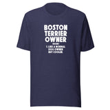 Boston Terrier Owner Like A Normal Dog Owner But Cooler Unisex T-Shirt