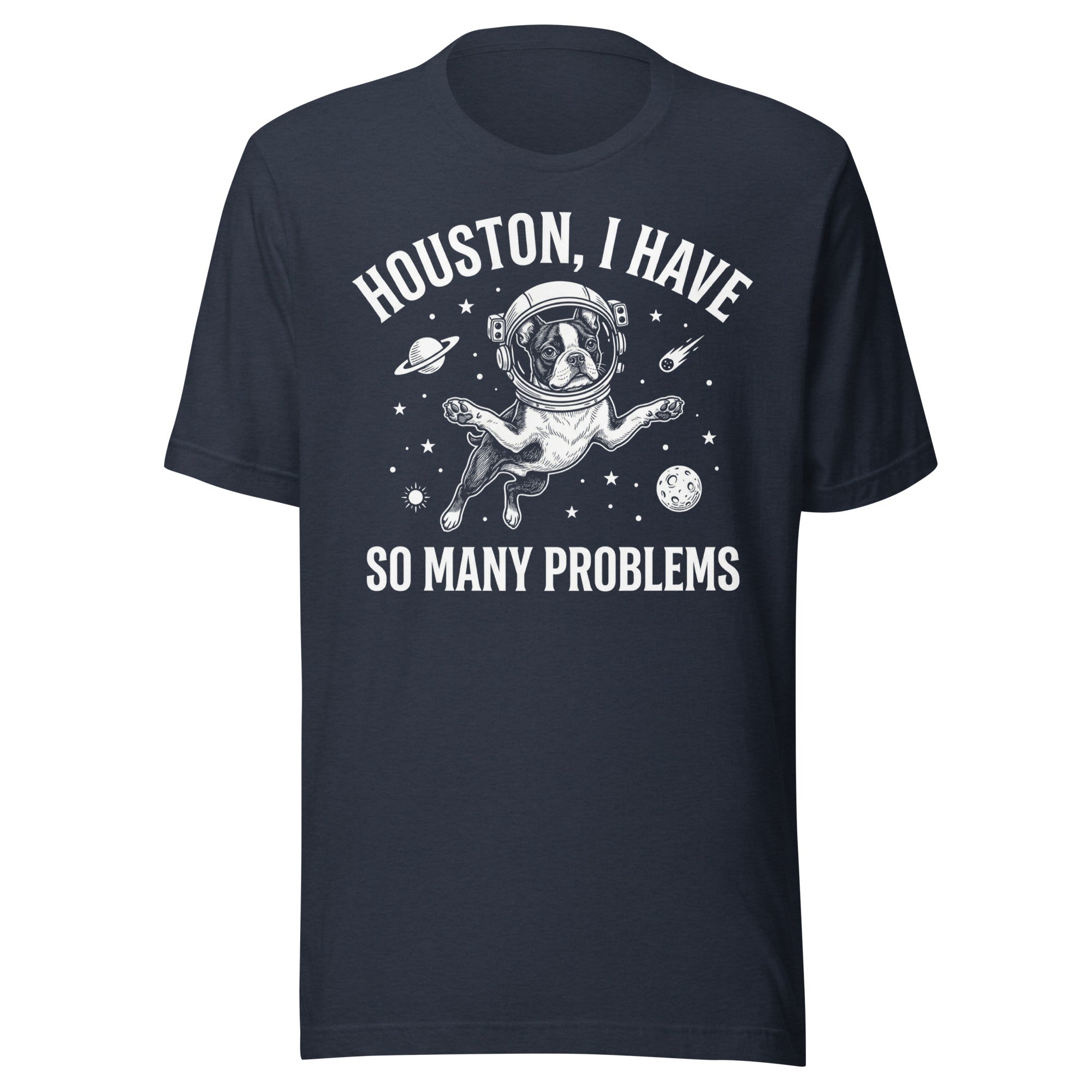 Houston, I Have So Many Problems - Funny Boston Terrier Astronaut Unisex T-Shirt . Heather Navy