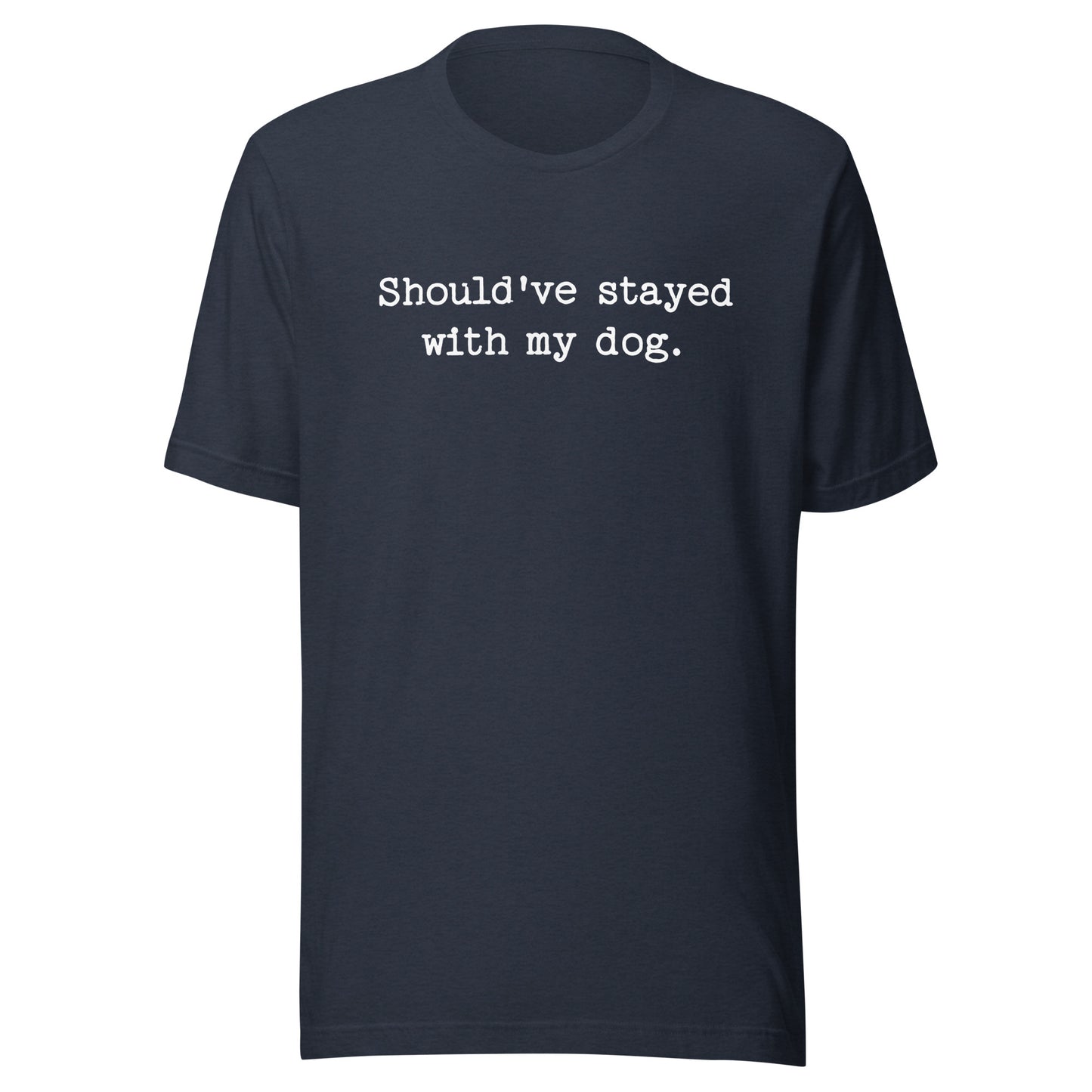 Should've Stayed With My Dog Funny Unisex T-Shirt . Heather Navy