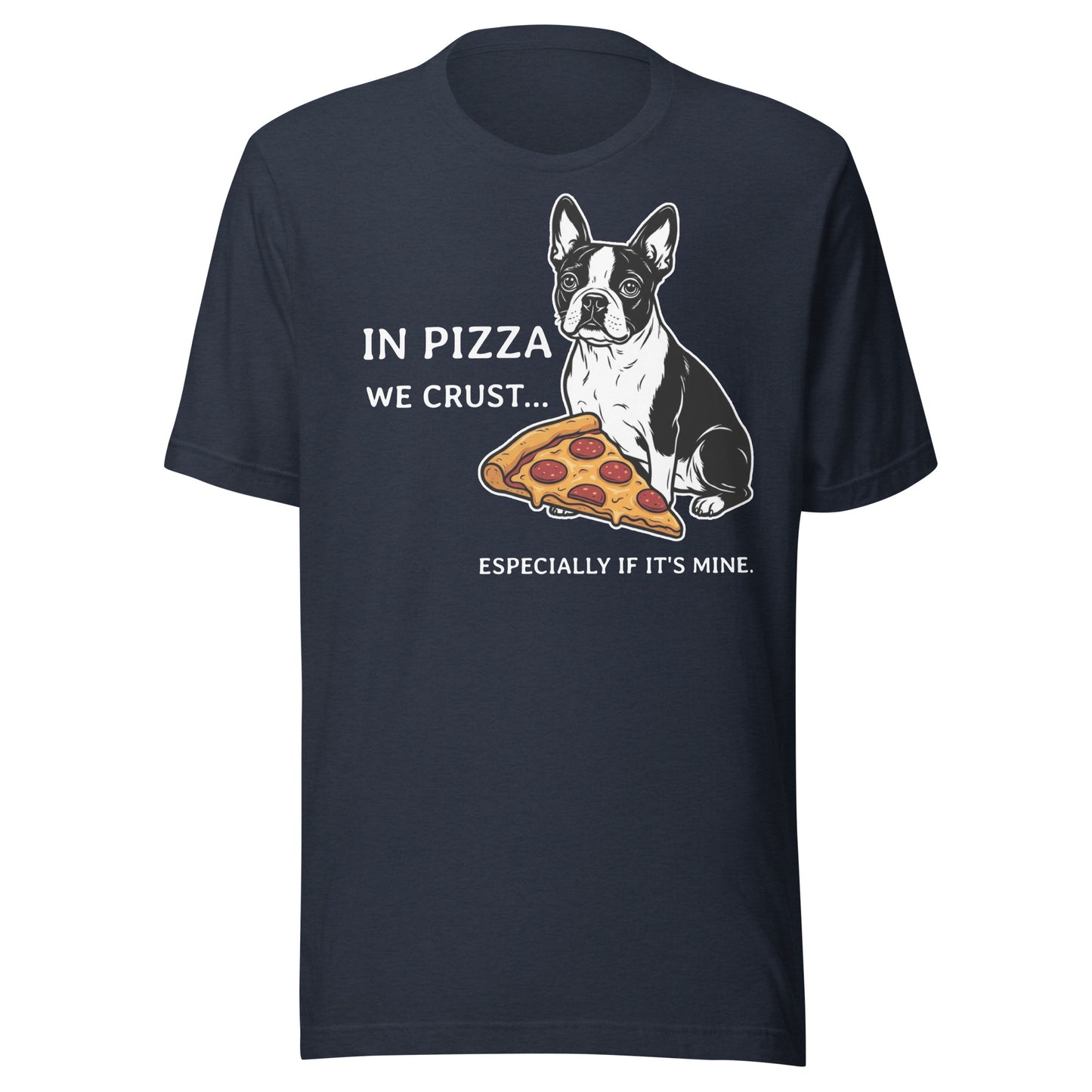 In Pizza We Crust... Especially If It's Mine - Boston Terrier Dog Unisex T-Shirt . Heather Navy
