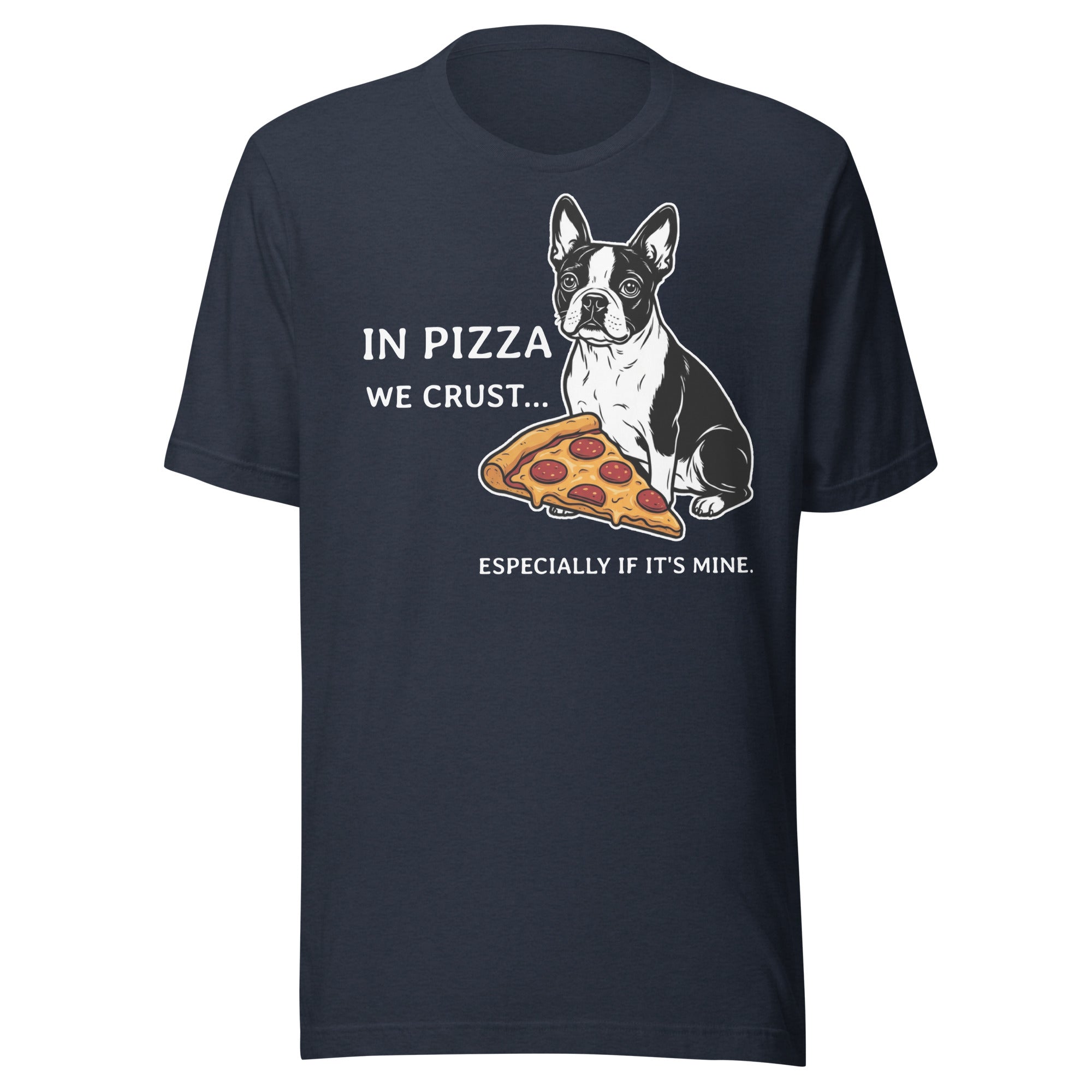 In Pizza We Crust... Especially If It's Mine - Boston Terrier Dog Unisex T-Shirt . Heather Navy
