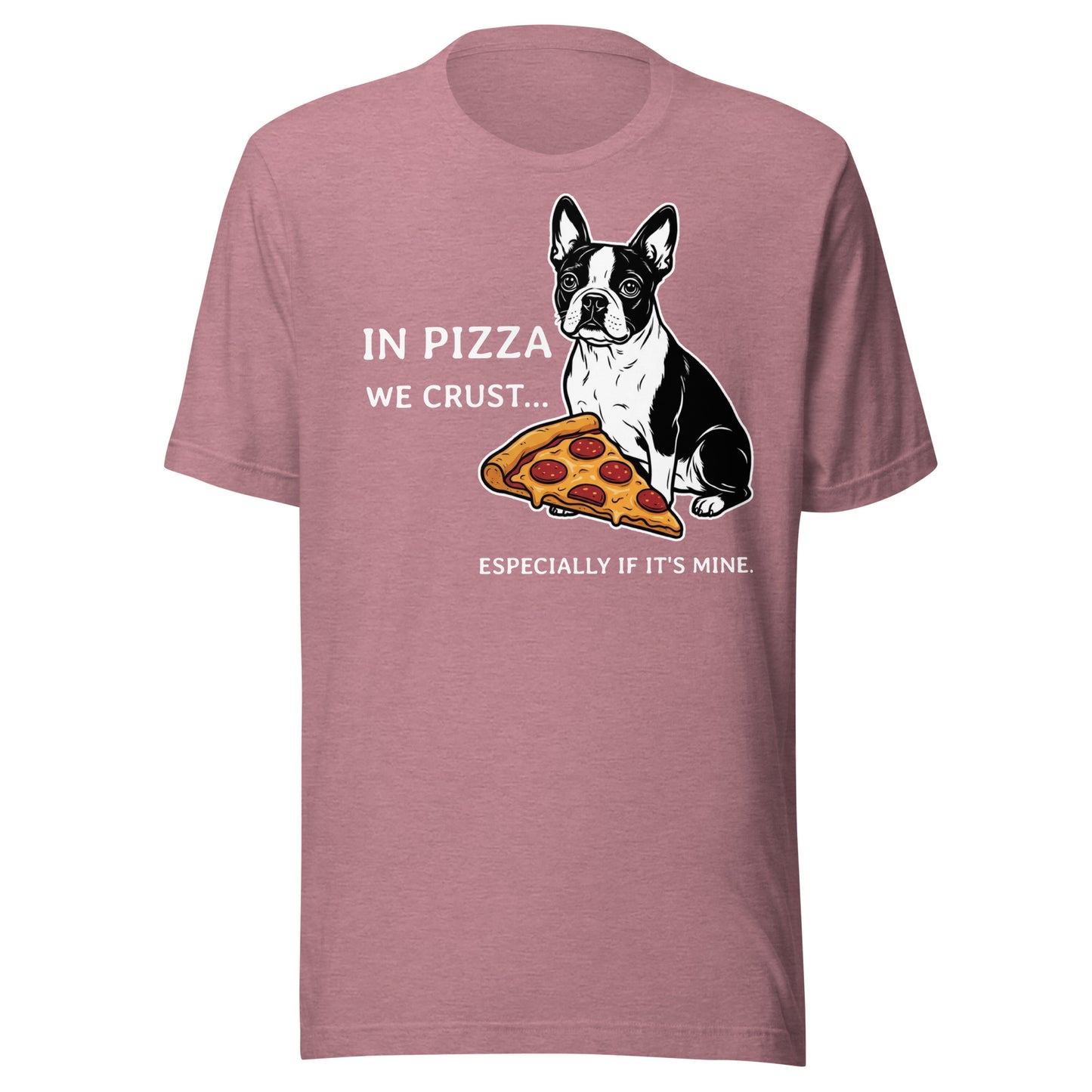 In Pizza We Crust... Especially If It's Mine - Boston Terrier Dog Unisex T-Shirt . Heather Orchid