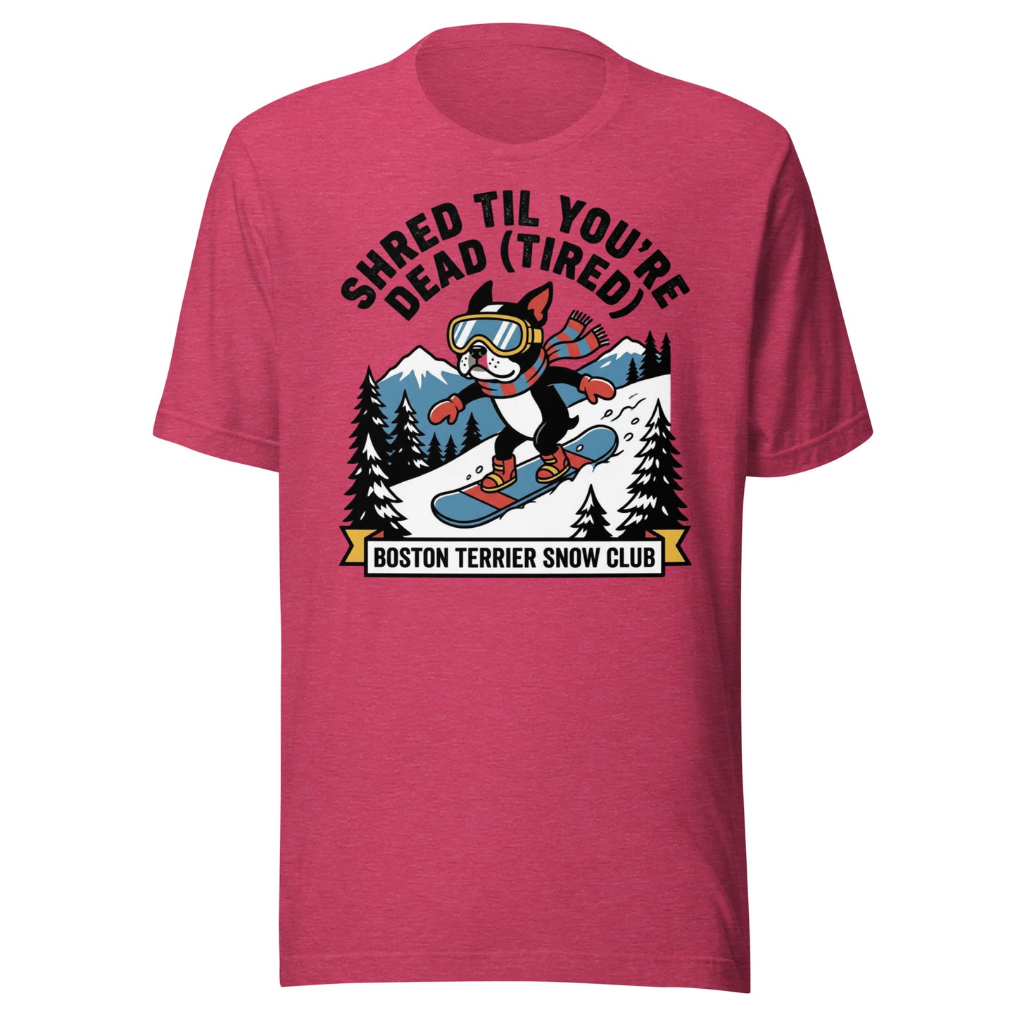 Shred Til You're Dead (Tired) Boston Terrier Snow Club Unisex T-Shirt . Heather Raspberry