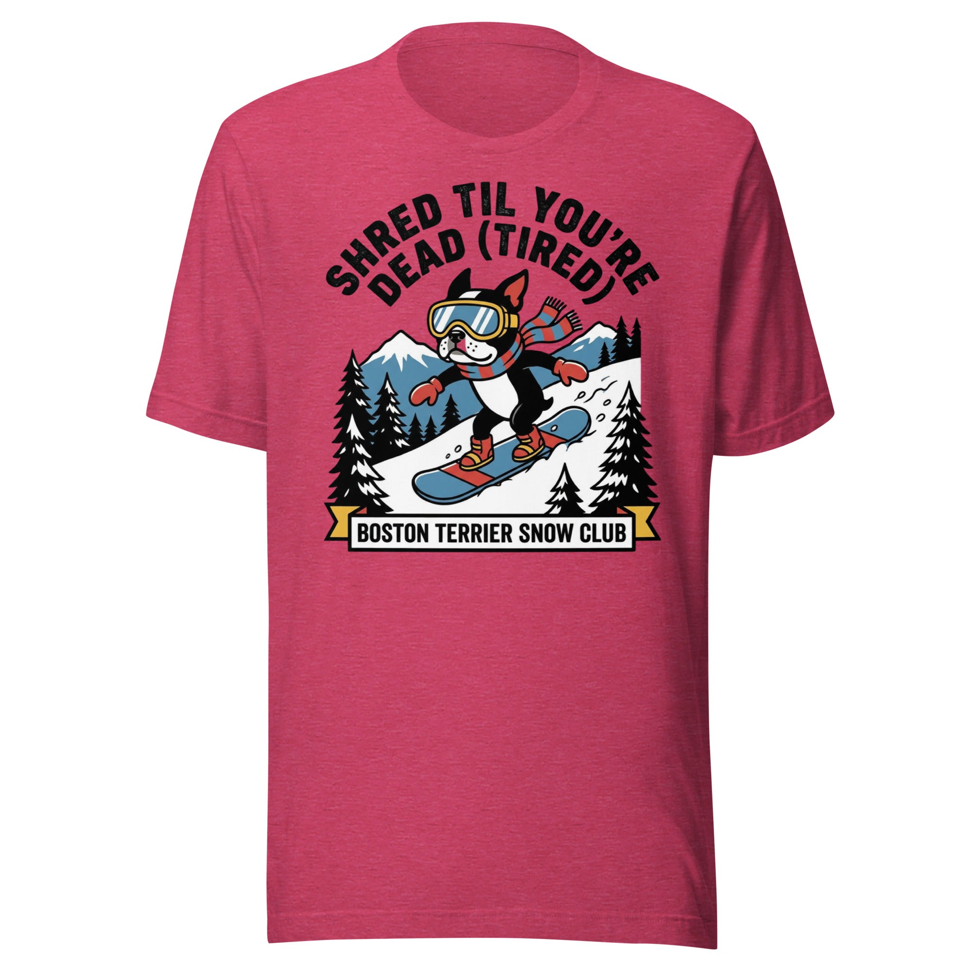 Shred Til You're Dead (Tired) Boston Terrier Snow Club Unisex T-Shirt . Heather Raspberry