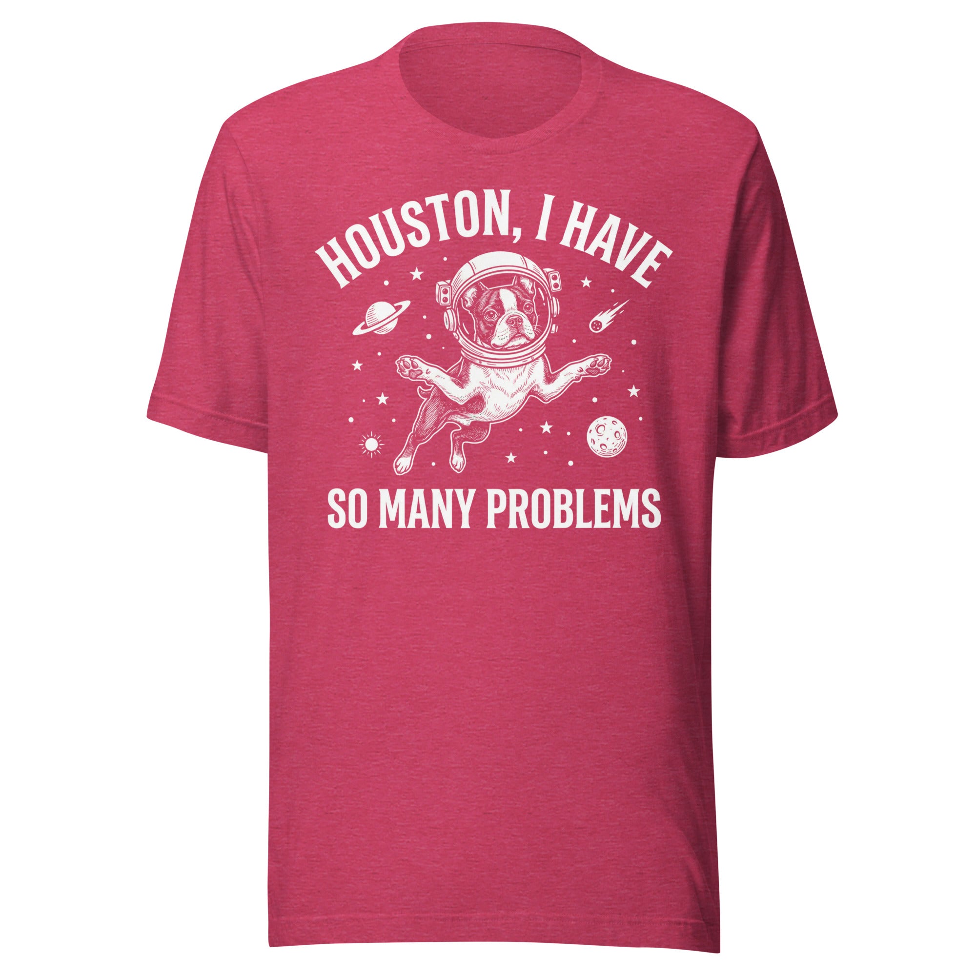 Houston, I Have So Many Problems - Funny Boston Terrier Astronaut Unisex T-Shirt . Heather Raspberry