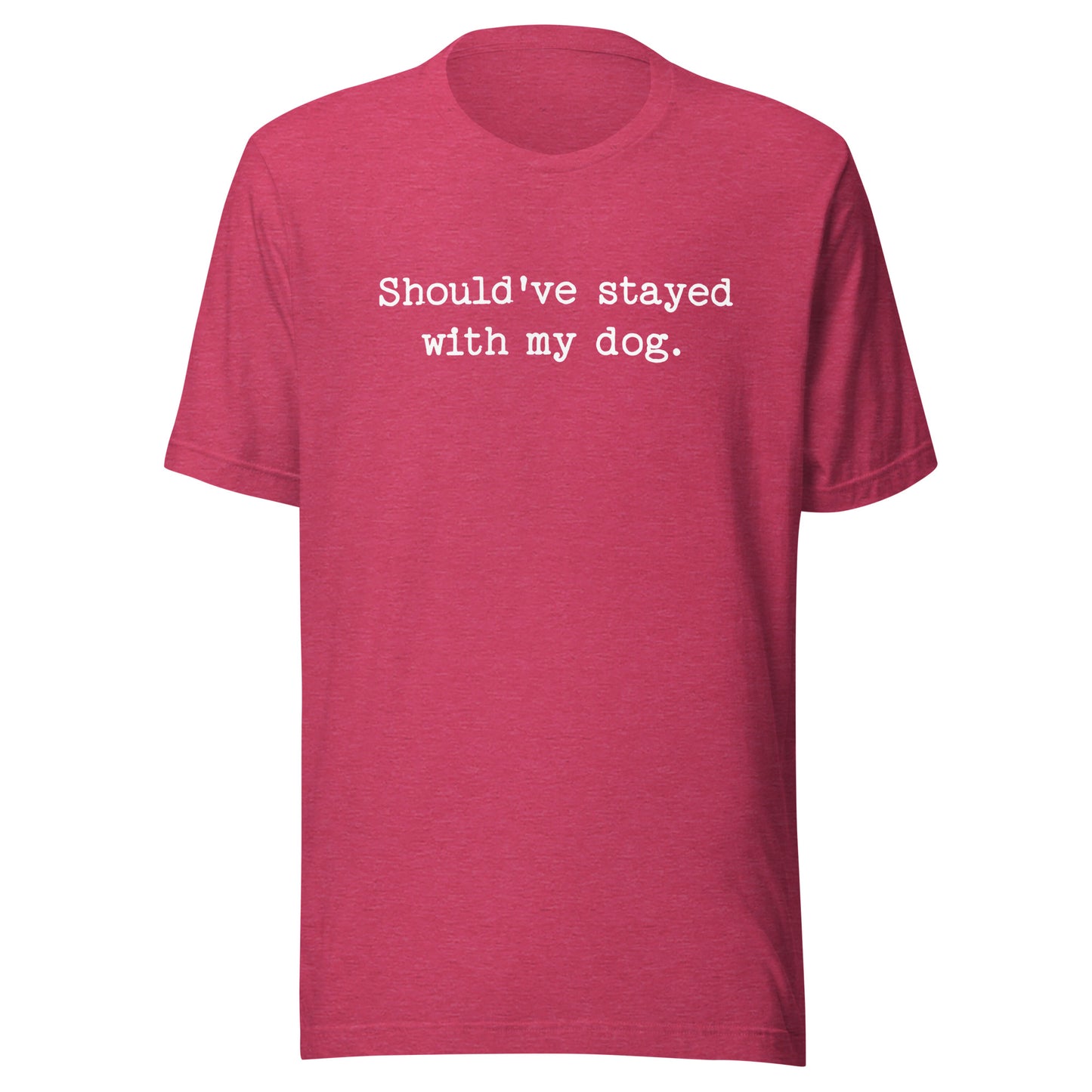 Should've Stayed With My Dog Funny Unisex T-Shirt . Heather Raspberry