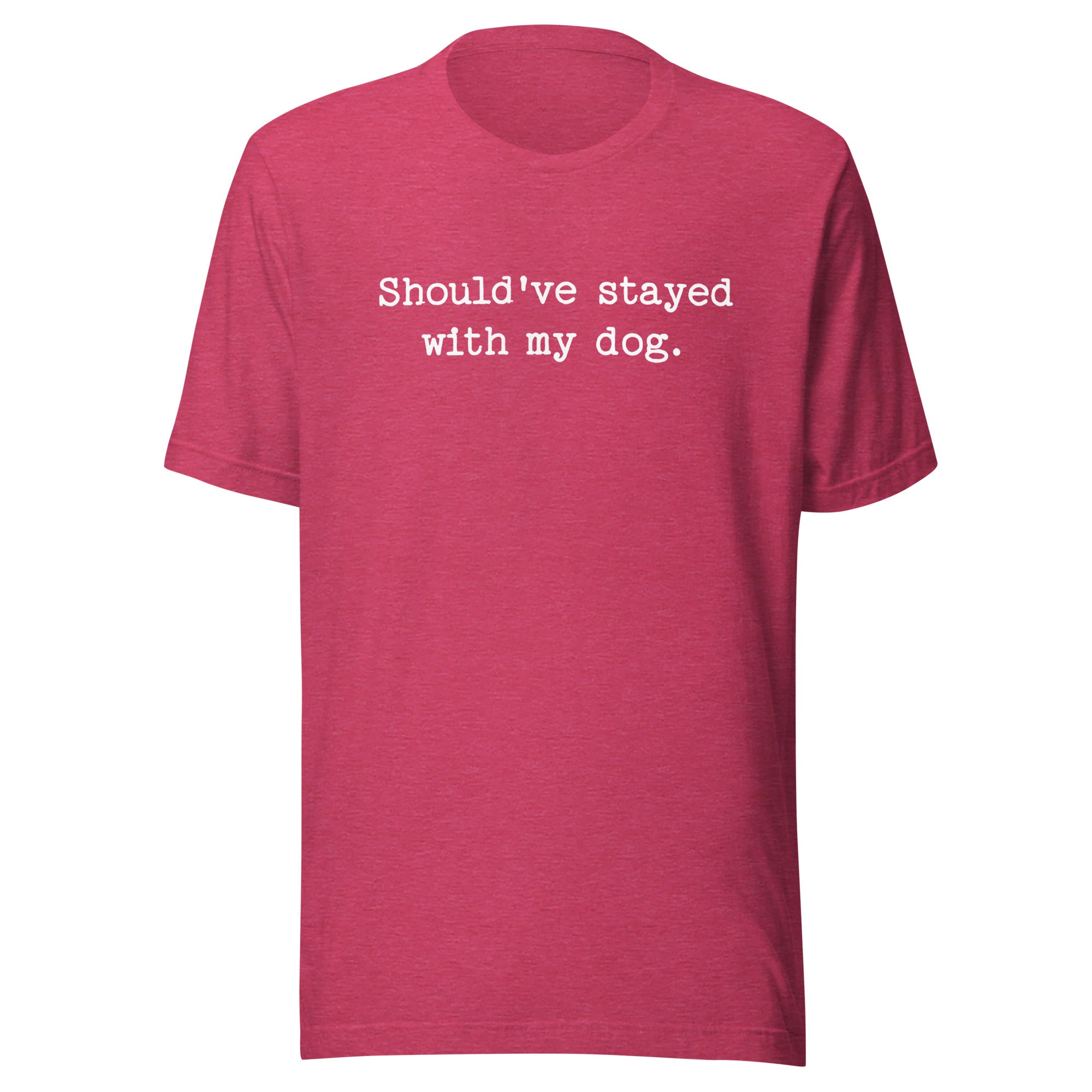 Should've Stayed With My Dog Funny Unisex T-Shirt . Heather Raspberry
