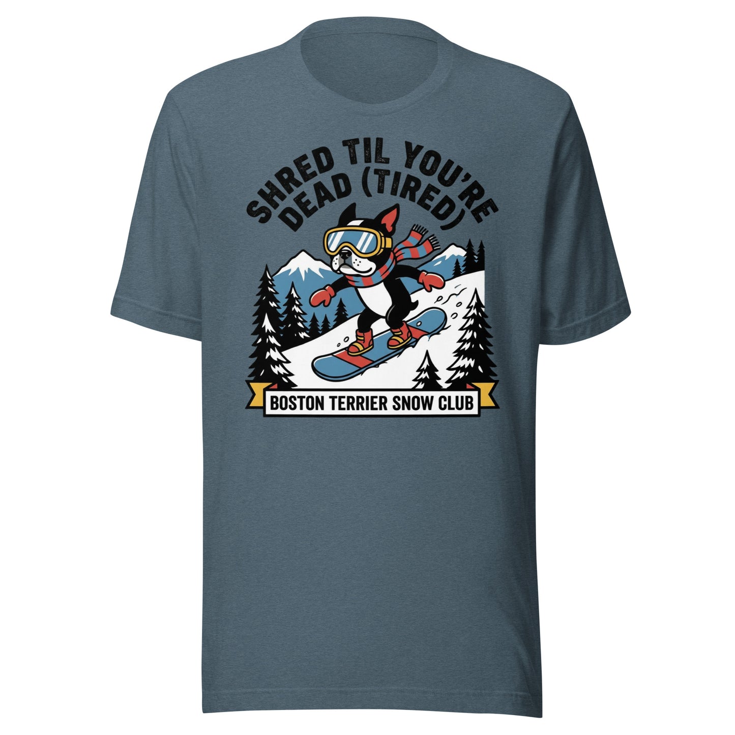 Shred Til You're Dead (Tired) Boston Terrier Snow Club Unisex T-Shirt . Heather Slate