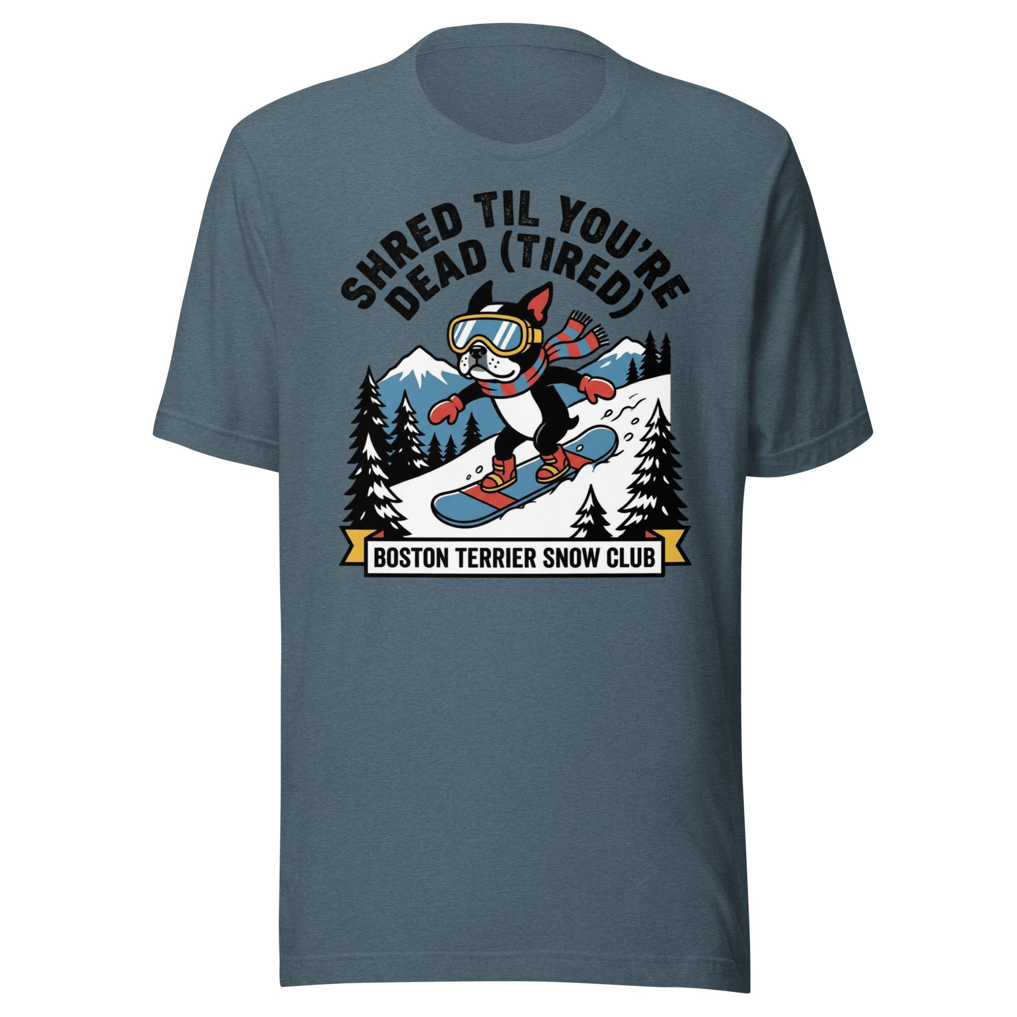 Shred Til You're Dead (Tired) Boston Terrier Snow Club Unisex T-Shirt . Heather Slate