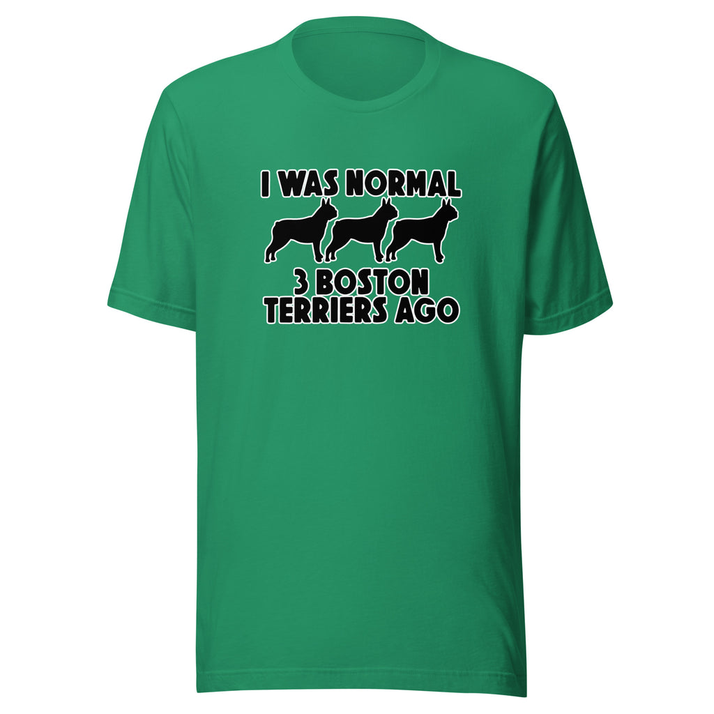 I Was Normal 3 Boston Terriers Ago Unisex T-Shirt