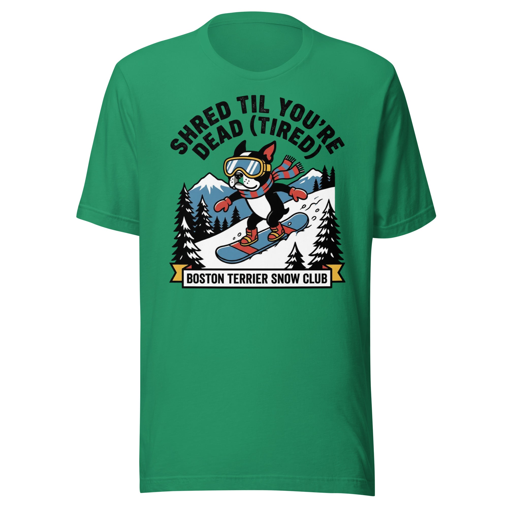 Shred Til You're Dead (Tired) Boston Terrier Snow Club Unisex T-Shirt . Kelly